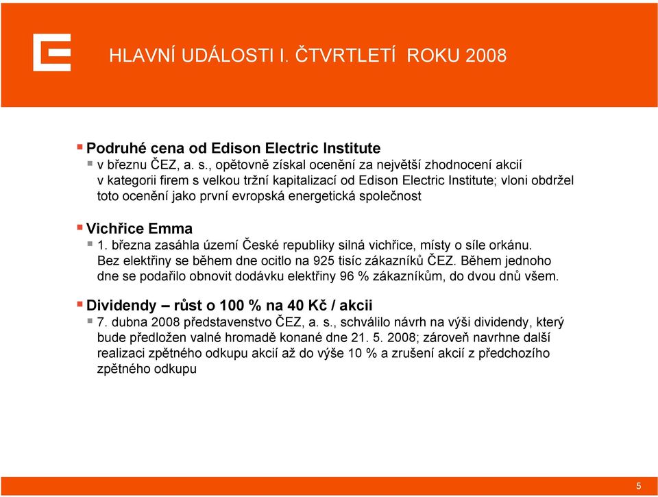 společnost Vichřice Emma 1. března zasáhla území České republiky silná vichřice, místy o síle orkánu. Bez elektřiny se během dne ocitlo na 925 tisíc zákazníků ČEZ.