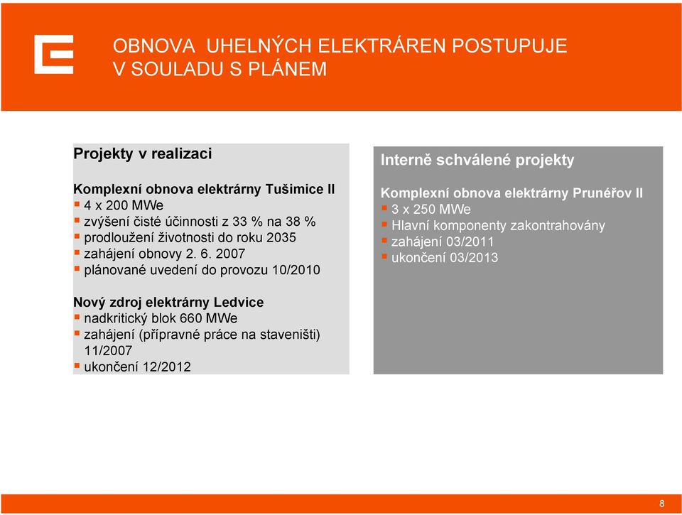 2007 plánované uvedení do provozu 10/2010 Interně schválené projekty Komplexní obnova elektrárny Prunéřov II 3 x 250 MWe Hlavní