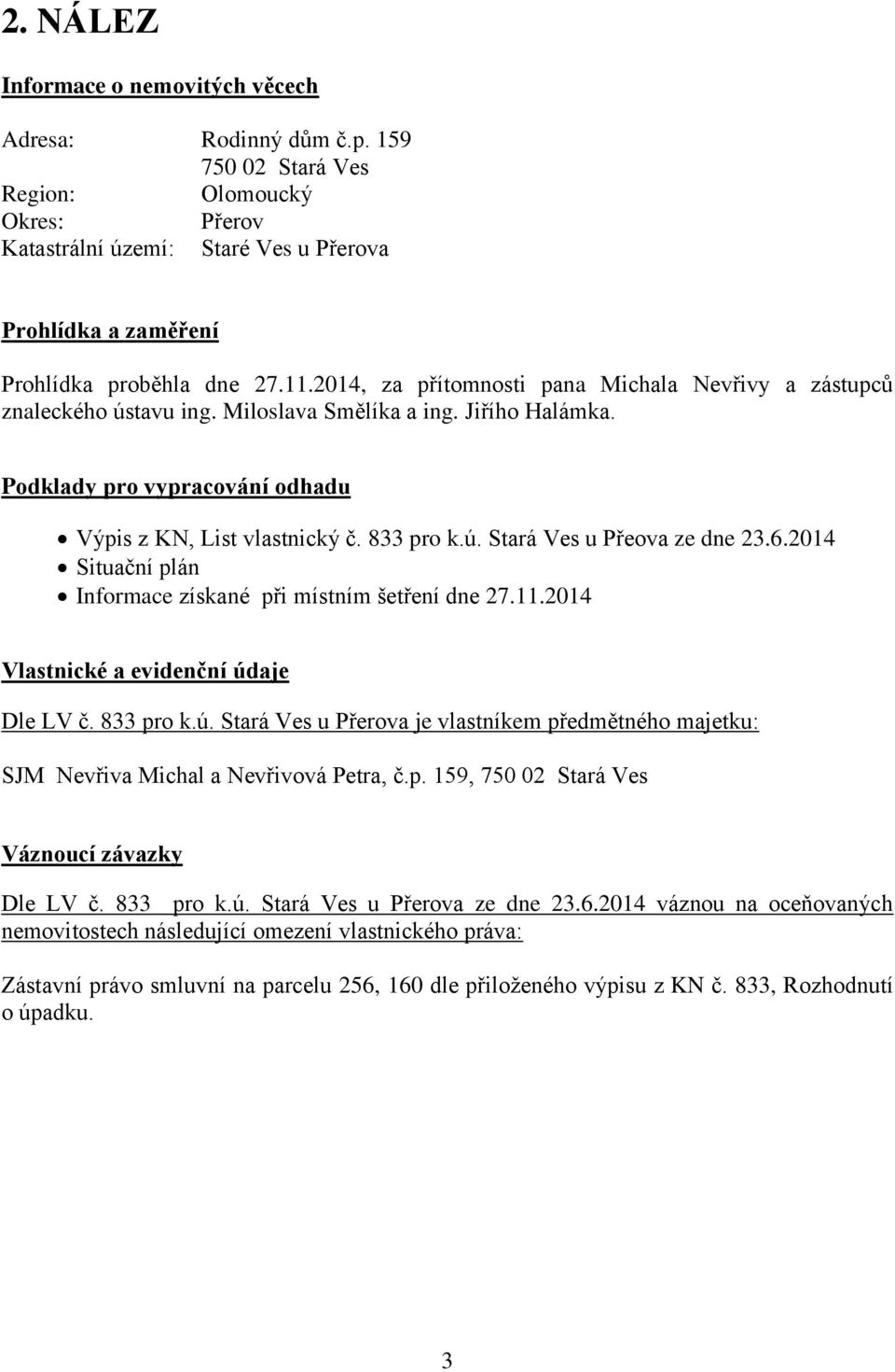 2014, za přítomnosti pana Michala Nevřivy a zástupců znaleckého ústavu ing. Miloslava Smělíka a ing. Jiřího Halámka. Podklady pro vypracování odhadu Výpis z KN, List vlastnický č. 833 pro k.ú. Stará Ves u Přeova ze dne 23.