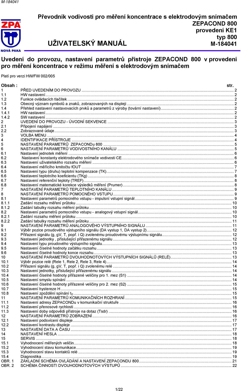 .. 2 1.3 Obecný význam symbolů a znaků, zobrazovaných na displeji... 2 1.4 Přehled nastavení nastavovacích prvků a parametrů z výroby (tovární nastavení)... 2 1.4.1 HW nastavení... 2 1.4.2 SW nastavení.