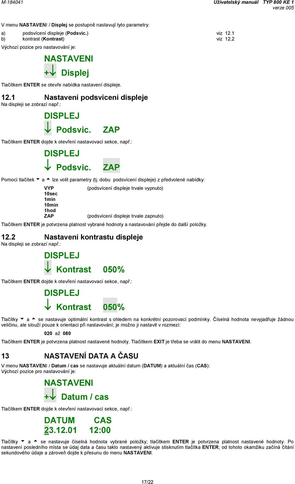 ZAP Tlačítkem ENTER dojde k otevření nastavovací sekce, např.: DISPLEJ Podsvic. ZAP Pomocí tlačítek a lze volit parametry (tj.