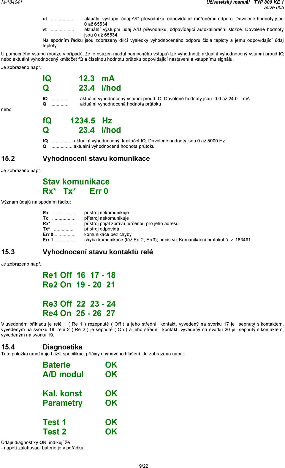 U pomocného vstupu (pouze v případě, že je osazen modul pomocného vstupu) lze vyhodnotit: aktuální vyhodnocený vstupní proud IQ nebo aktuální vyhodnocený kmitočet fq a číselnou hodnotu průtoku