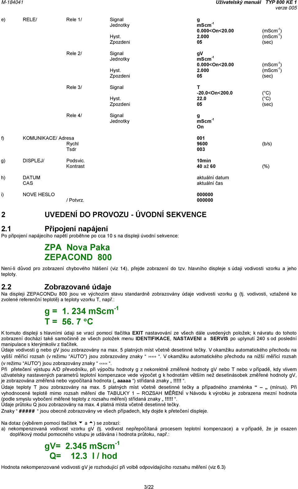 10min Kontrast 40 až 60 (%) h) DATUM aktuální datum CAS aktuální čas i) NOVE HESLO 000000 / Potvrz. 000000 2 UVEDENÍ DO PROVOZU - ÚVODNÍ SEKVENCE 2.