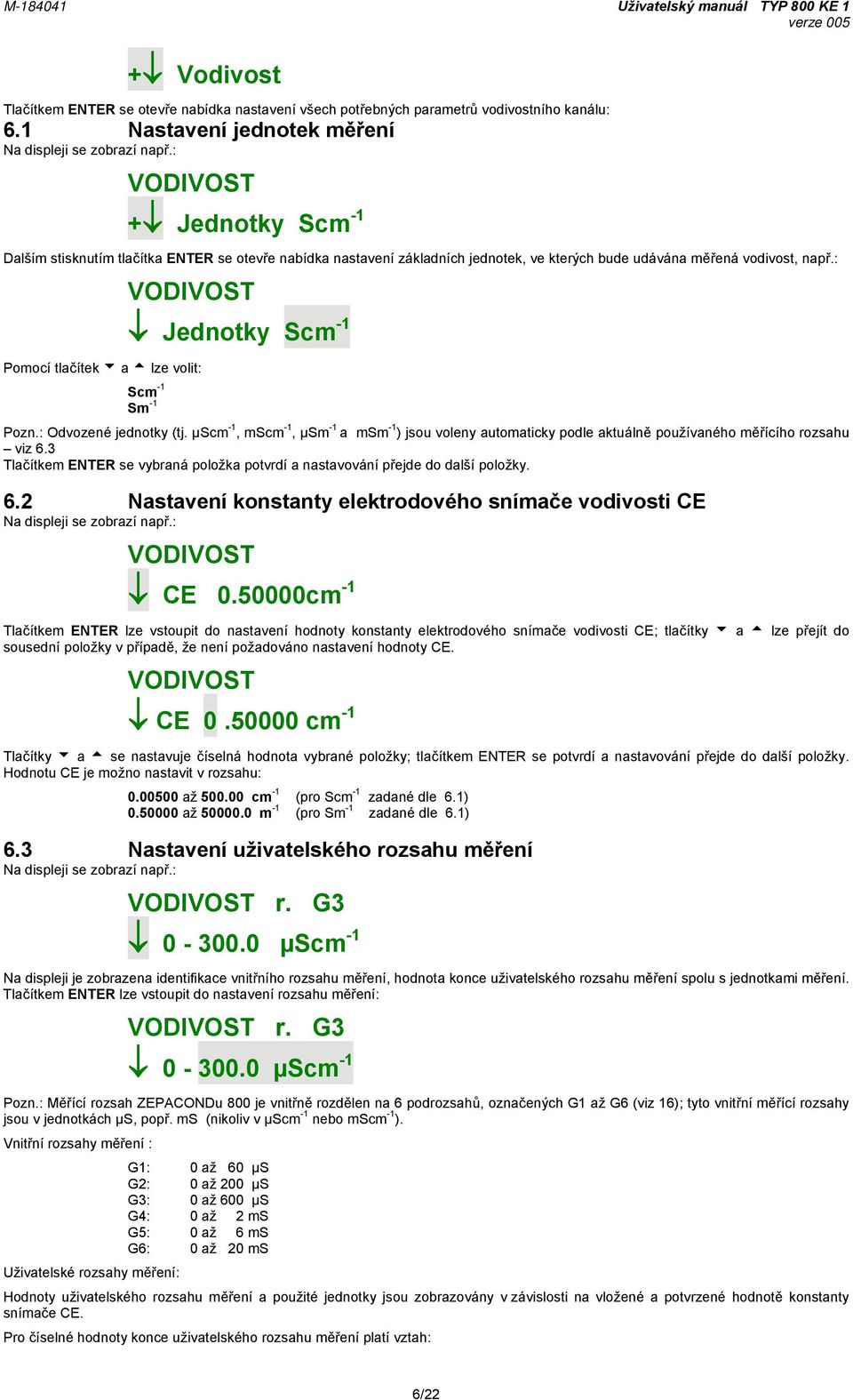 : Pomocí tlačítek a lze volit: Jednotky Scm -1 Scm -1 Sm -1 Pozn.: Odvozené jednotky (tj. µscm -1, mscm -1, µsm -1 a msm -1 ) jsou voleny automaticky podle aktuálně používaného měřícího rozsahu viz 6.