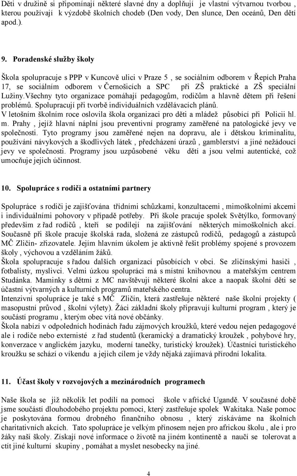 Všechny tyto organizace pomáhají pedagogům, rodičům a hlavně dětem při řešení problémů. Spolupracují při tvorbě individuálních vzdělávacích plánů.