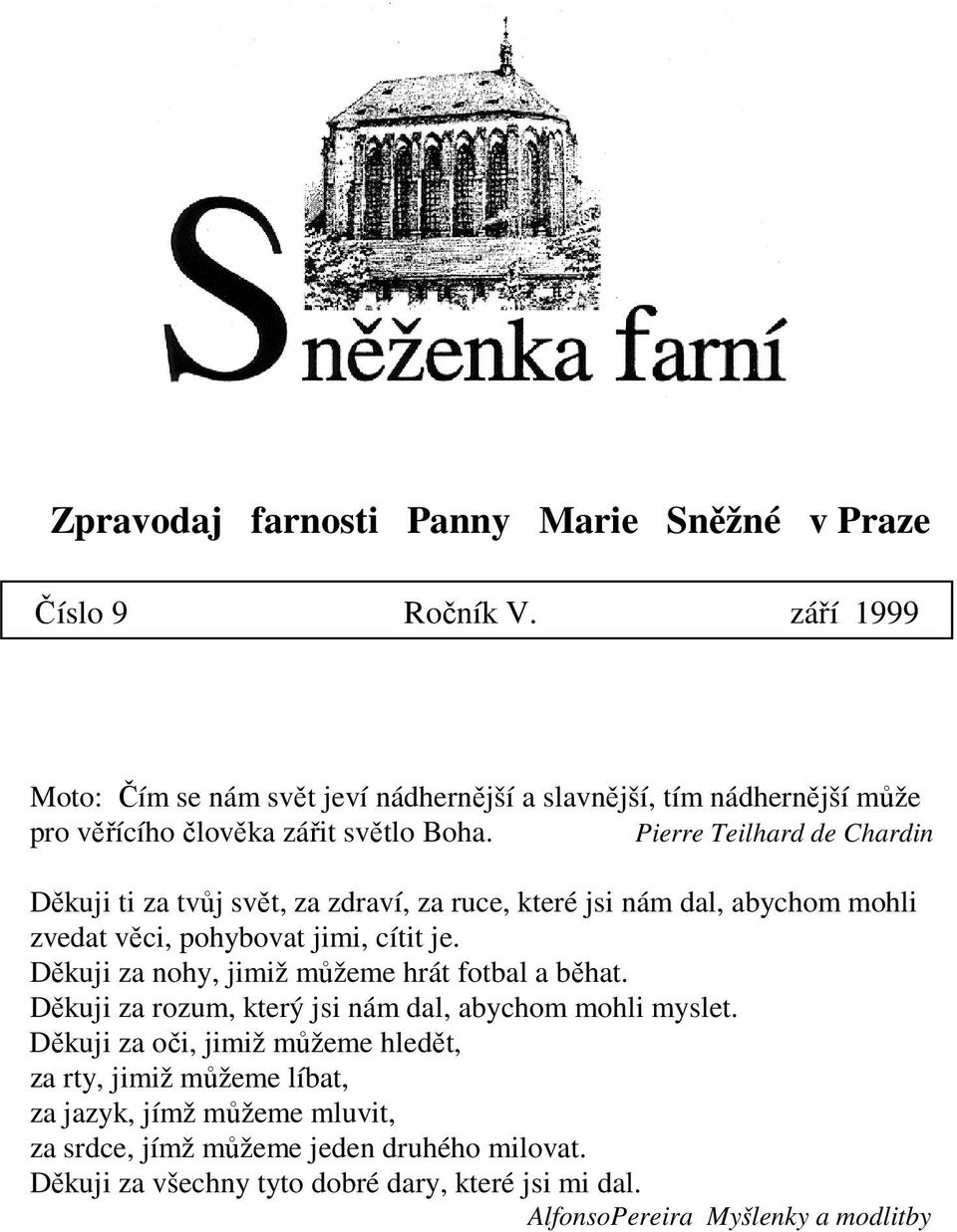 Pierre Teilhard de Chardin Děkuji ti za tvůj svět, za zdraví, za ruce, které jsi nám dal, abychom mohli zvedat věci, pohybovat jimi, cítit je.