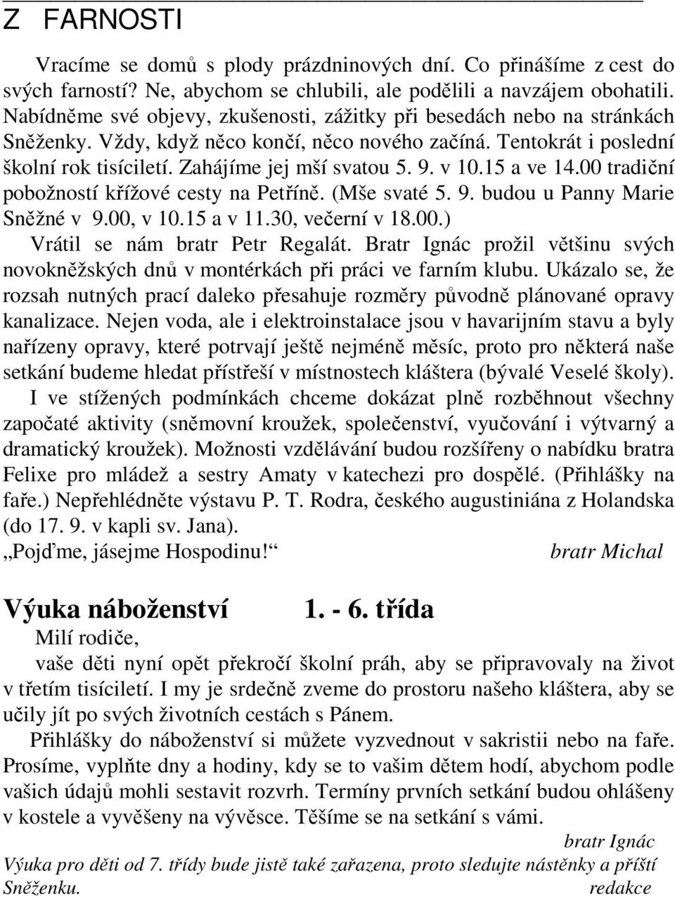 v 10.15 a ve 14.00 tradiční pobožností křížové cesty na Petříně. (Mše svaté 5. 9. budou u Panny Marie Sněžné v 9.00, v 10.15 a v 11.30, večerní v 18.00.) Vrátil se nám bratr Petr Regalát.