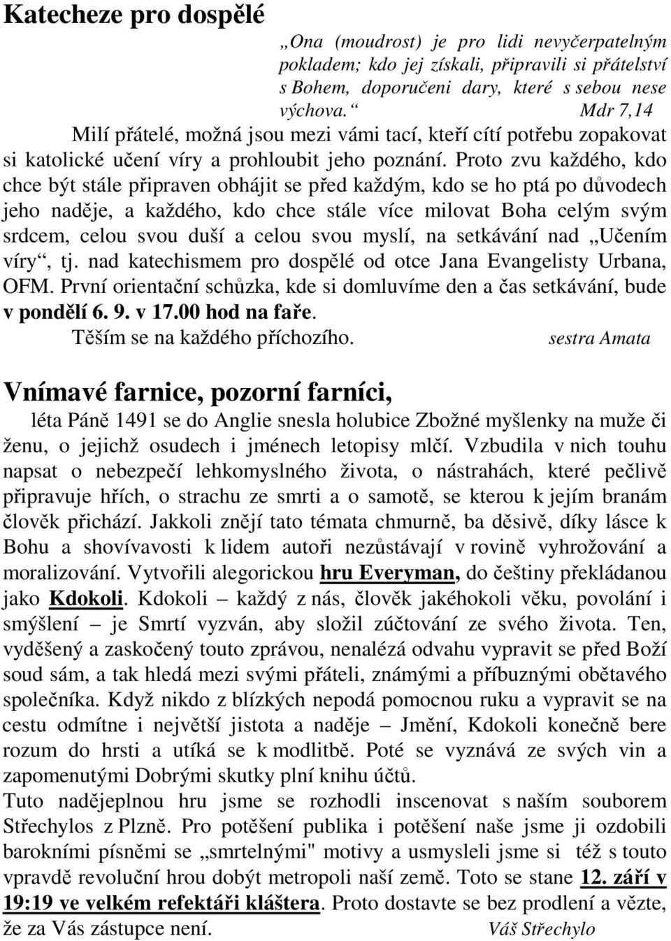 Proto zvu každého, kdo chce být stále připraven obhájit se před každým, kdo se ho ptá po důvodech jeho naděje, a každého, kdo chce stále více milovat Boha celým svým srdcem, celou svou duší a celou