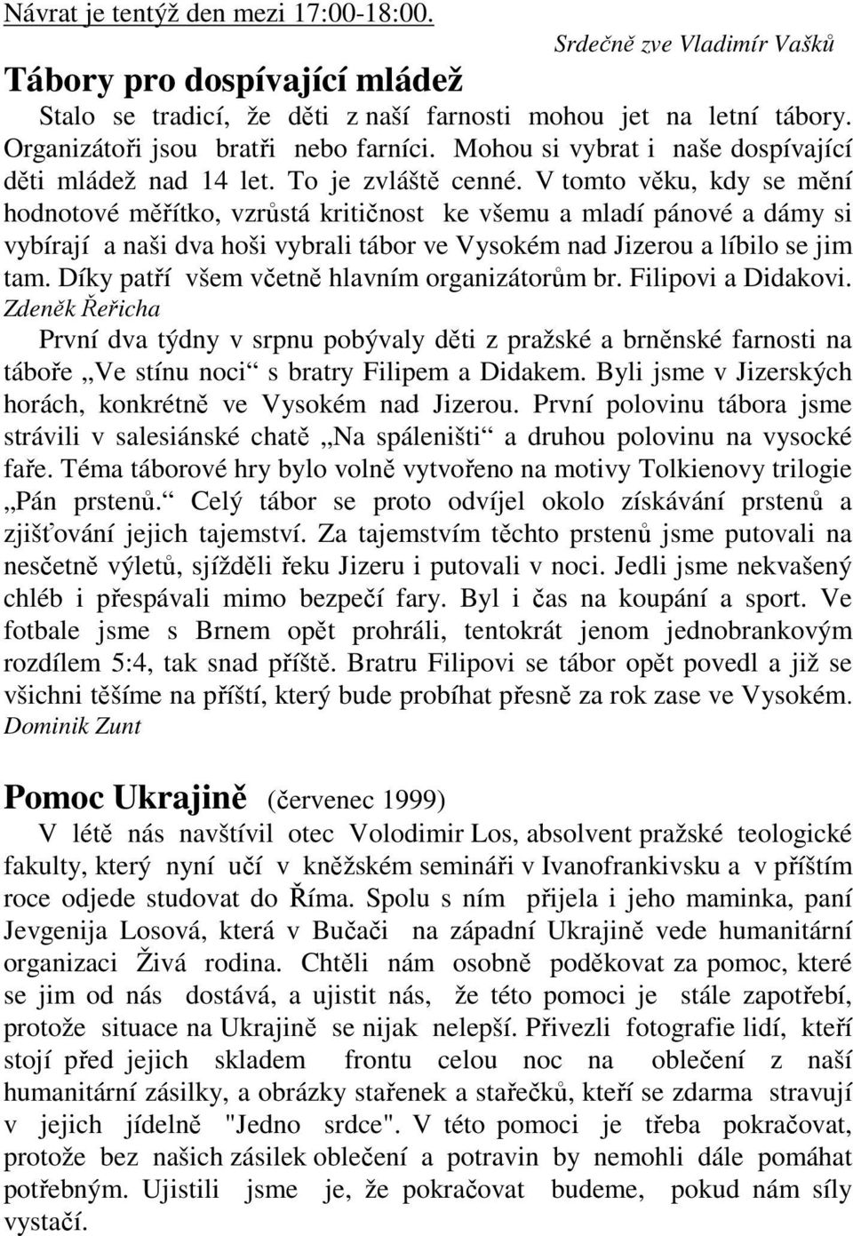 V tomto věku, kdy se mění hodnotové měřítko, vzrůstá kritičnost ke všemu a mladí pánové a dámy si vybírají a naši dva hoši vybrali tábor ve Vysokém nad Jizerou a líbilo se jim tam.