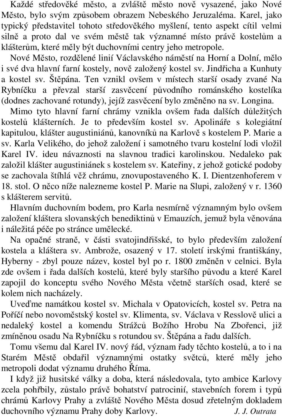 jeho metropole. Nové Město, rozdělené linií Václavského náměstí na Horní a Dolní, mělo i své dva hlavní farní kostely, nově založený kostel sv. Jindřicha a Kunhuty a kostel sv. Štěpána.