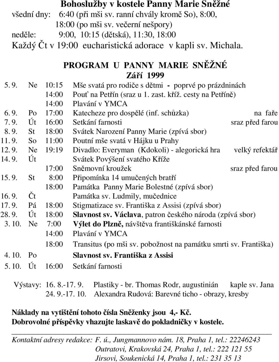 zast. kříž. cesty na Petříně) 14:00 Plavání v YMCA 6. 9. Po 17:00 Katecheze pro dospělé (inf. schůzka) na faře 7. 9. Út 16:00 Setkání farnosti sraz před farou 8. 9. St 18:00 Svátek Narození Panny Marie (zpívá sbor) 11.