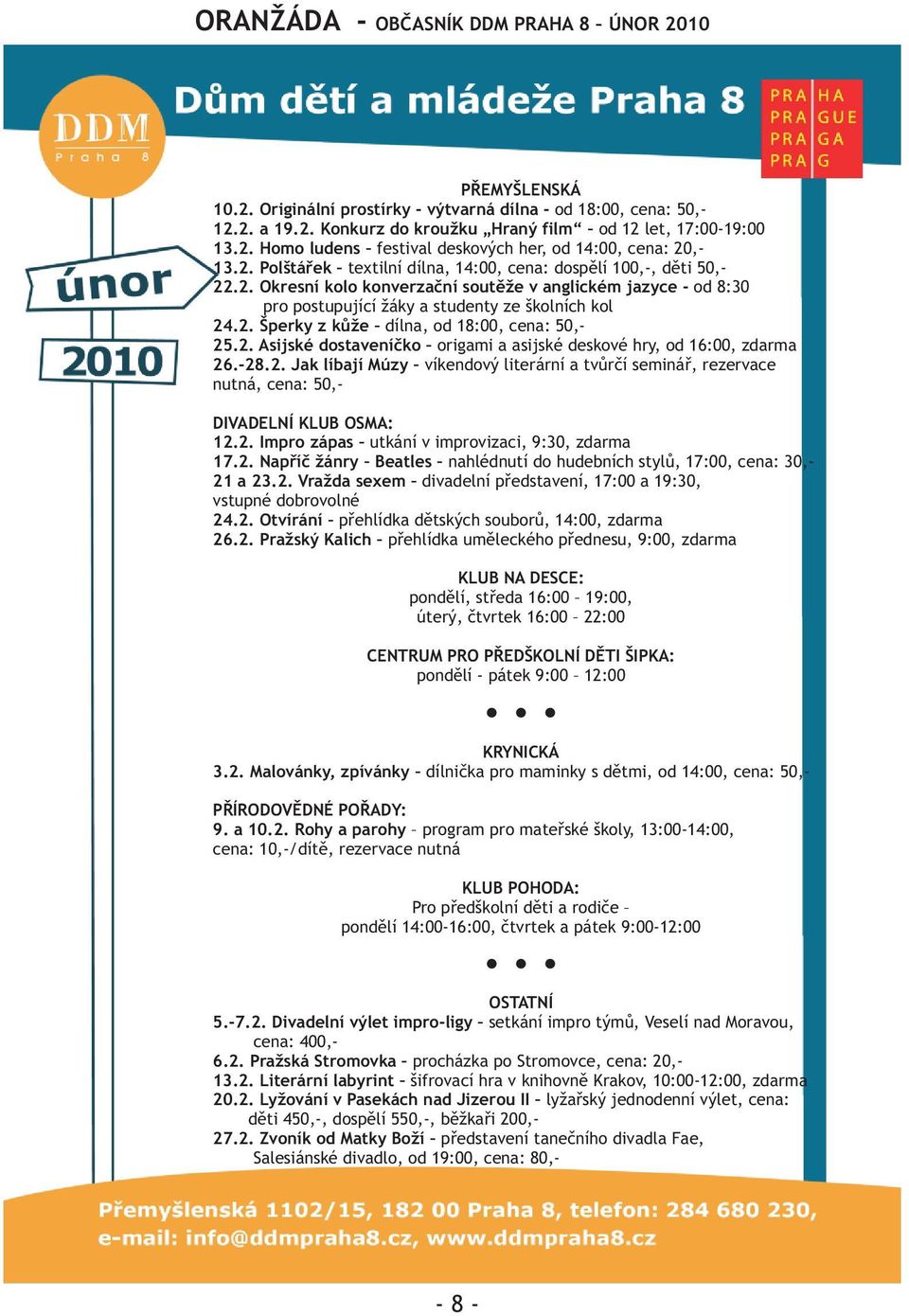 2. Asijské dostaveníèko origami a asijské deskové hry, od 16:00, zdarma 26.-28.2. Jak líbají Múzy víkendový literární a tvùrèí semináø, rezervace nutná, cena: 50,- DIVADELNÍ KLUB OSMA: 12.2. Impro zápas utkání v improvizaci, 9:30, zdarma 17.