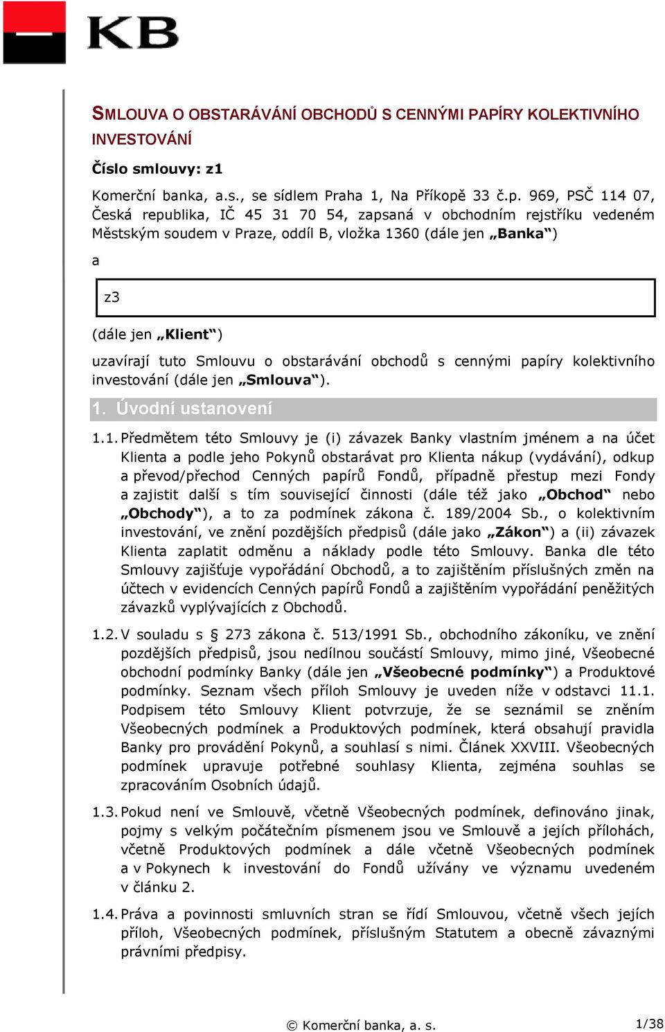 969, PSČ 114 07, Česká republika, IČ 45 31 70 54, zapsaná v obchodním rejstříku vedeném Městským soudem v Praze, oddíl B, vložka 1360 (dále jen Banka ) a z3 (dále jen Klient ) uzavírají tuto Smlouvu