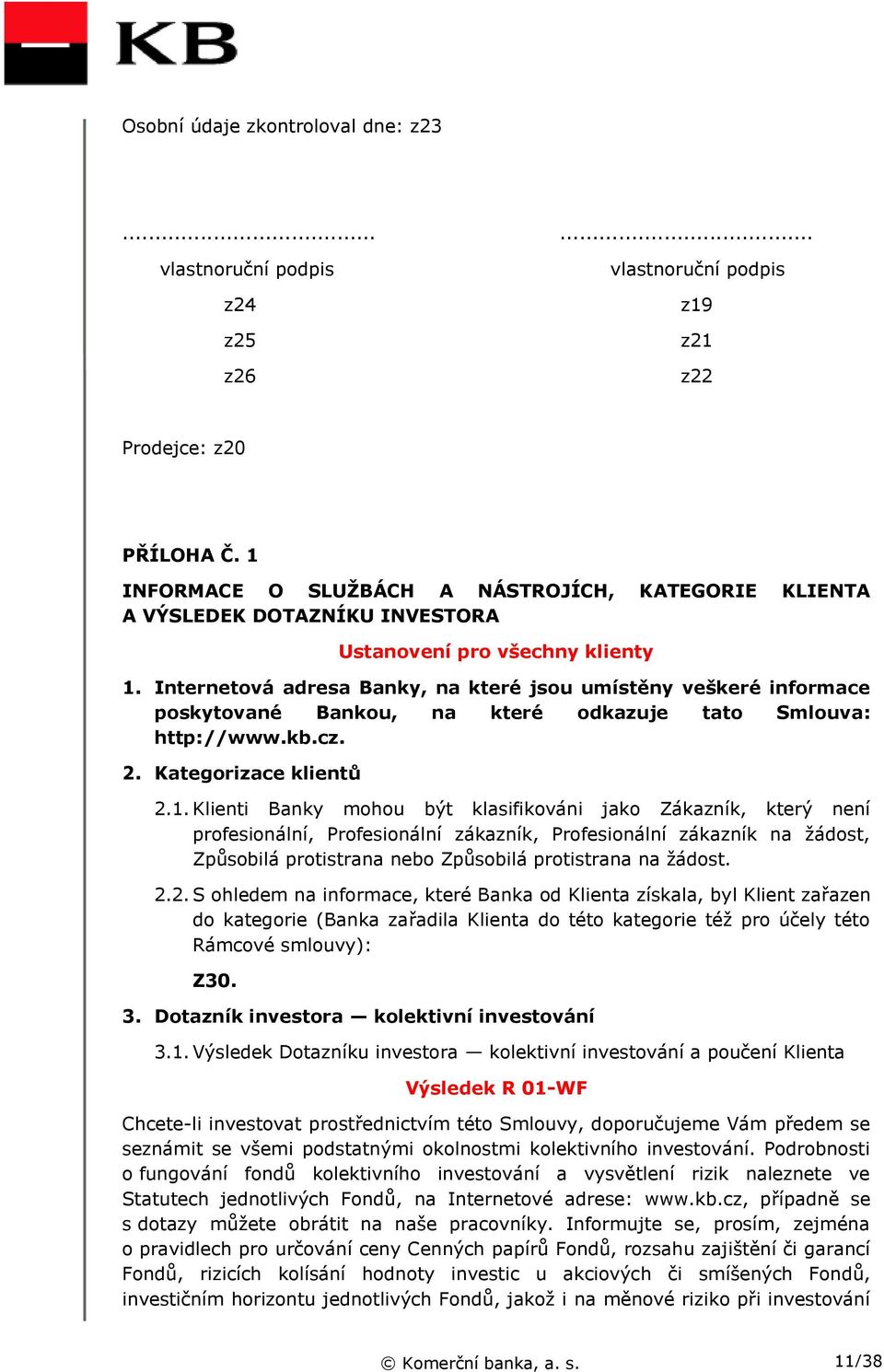 Internetová adresa Banky, na které jsou umístěny veškeré informace poskytované Bankou, na které odkazuje tato Smlouva: http://www.kb.cz. 2. Kategorizace klientů 2.1.