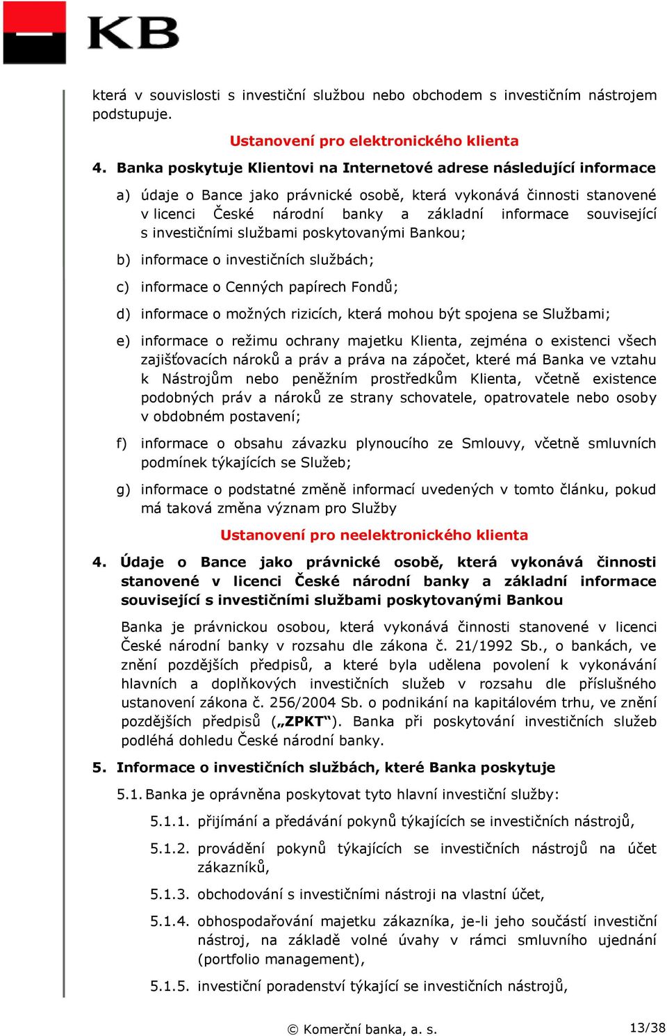 související s investičními službami poskytovanými Bankou; b) informace o investičních službách; c) informace o Cenných papírech Fondů; d) informace o možných rizicích, která mohou být spojena se