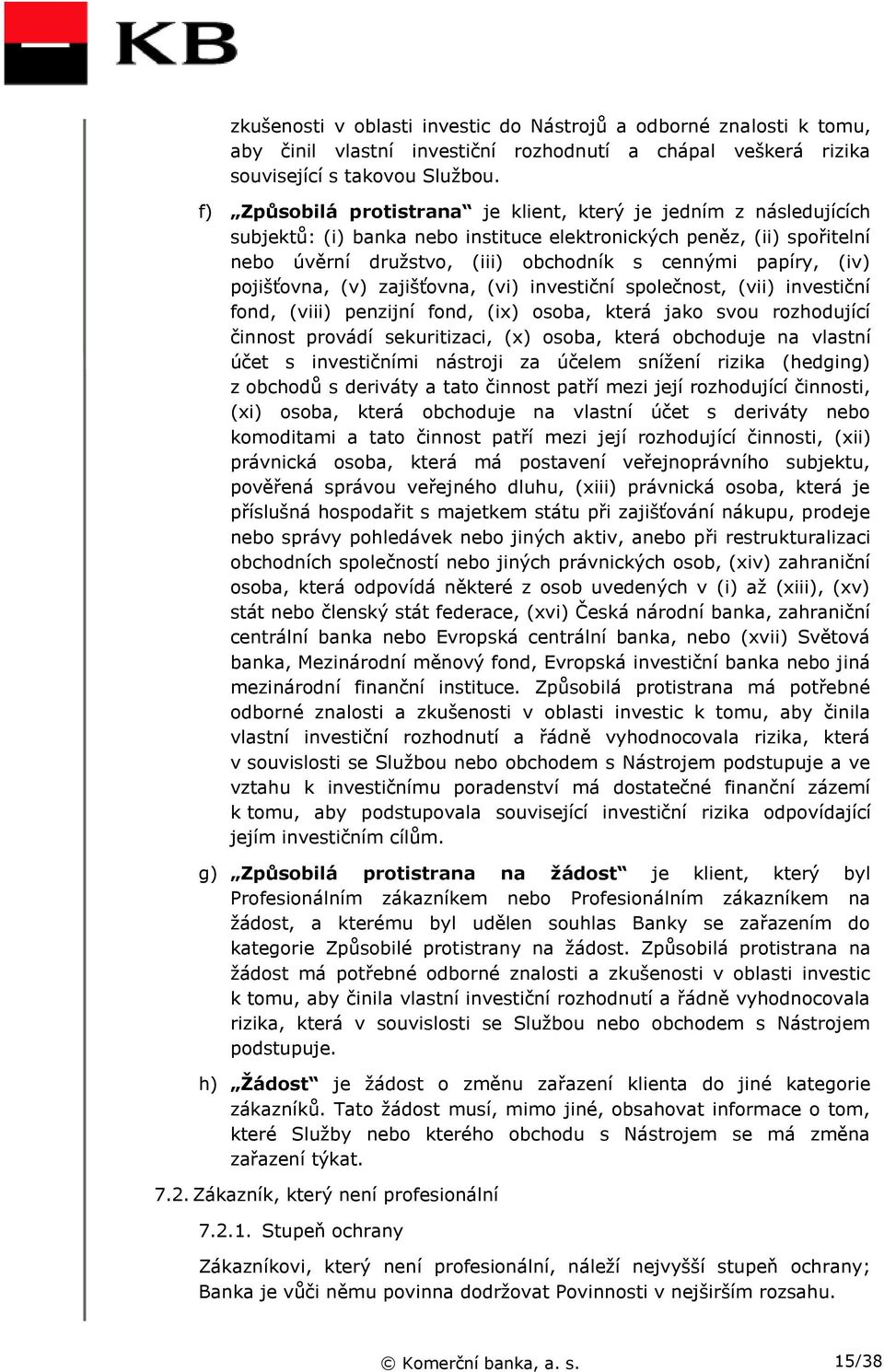 (iv) pojišťovna, (v) zajišťovna, (vi) investiční společnost, (vii) investiční fond, (viii) penzijní fond, (ix) osoba, která jako svou rozhodující činnost provádí sekuritizaci, (x) osoba, která