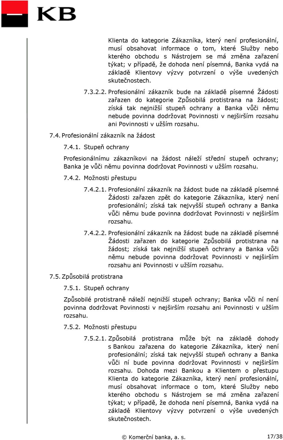 2. Profesionální zákazník bude na základě písemné Žádosti zařazen do kategorie Způsobilá protistrana na žádost; získá tak nejnižší stupeň ochrany a Banka vůči němu nebude povinna dodržovat Povinnosti