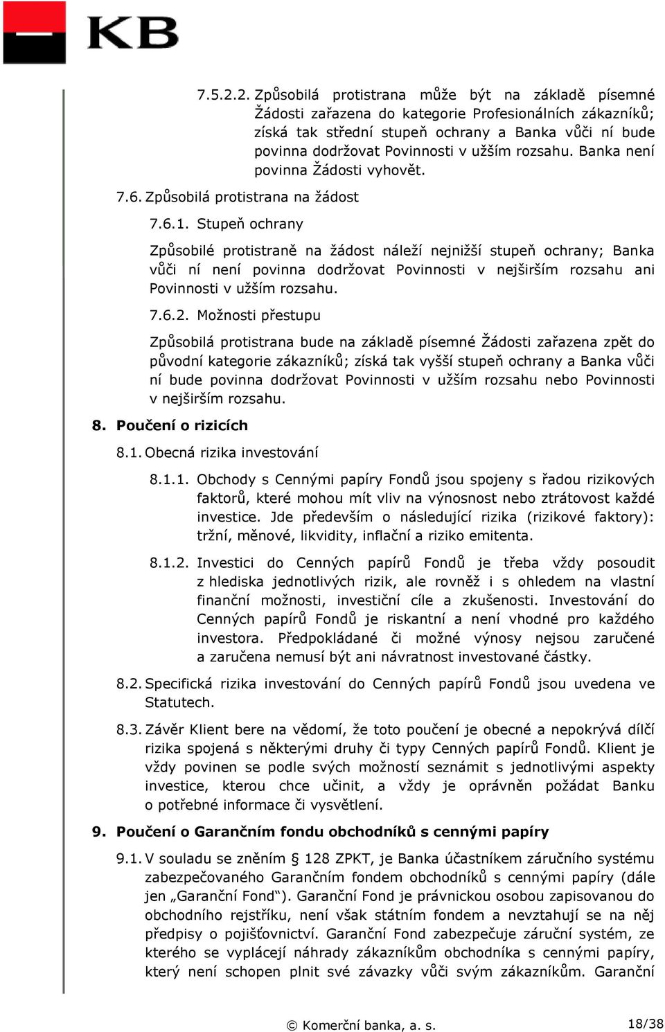 užším rozsahu. Banka není povinna Žádosti vyhovět. 7.6. Způsobilá protistrana na žádost 7.6.1.