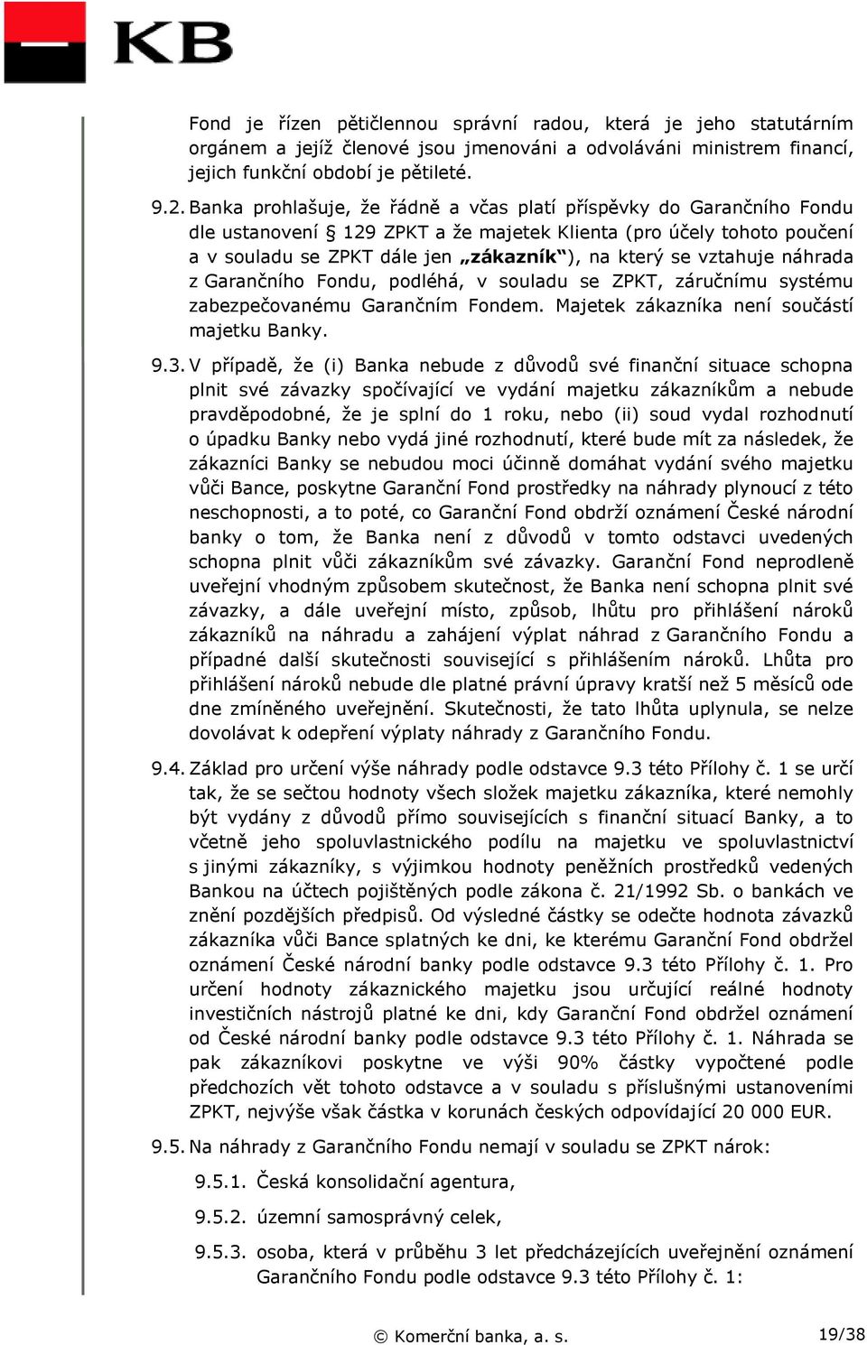 vztahuje náhrada z Garančního Fondu, podléhá, v souladu se ZPKT, záručnímu systému zabezpečovanému Garančním Fondem. Majetek zákazníka není součástí majetku Banky. 9.3.