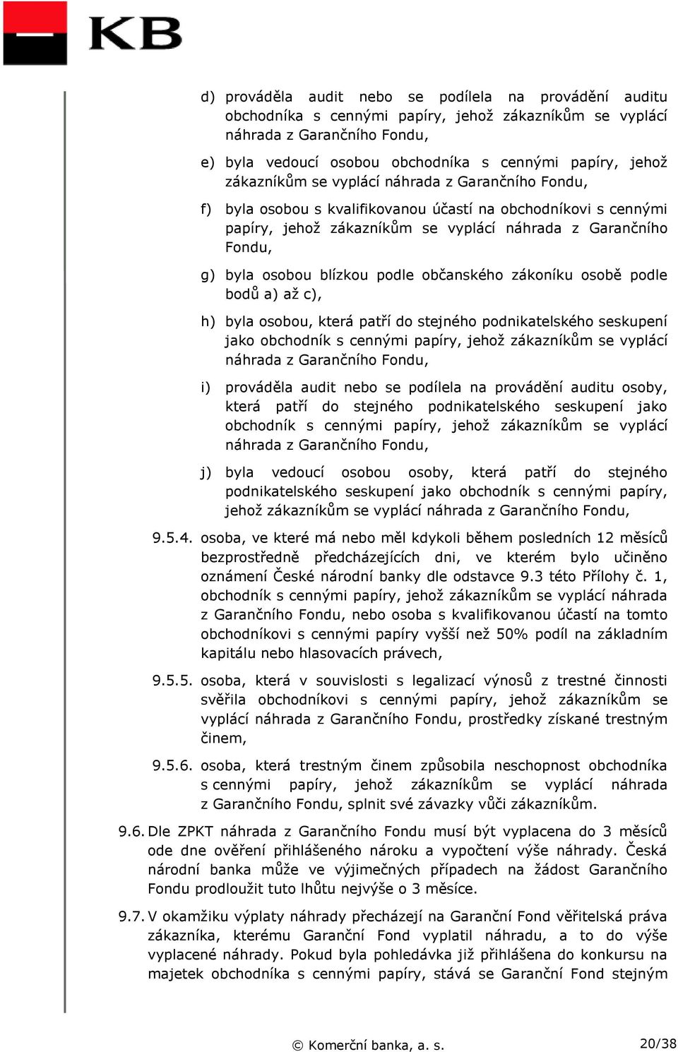 blízkou podle občanského zákoníku osobě podle bodů a) až c), h) byla osobou, která patří do stejného podnikatelského seskupení jako obchodník s cennými papíry, jehož zákazníkům se vyplácí náhrada z