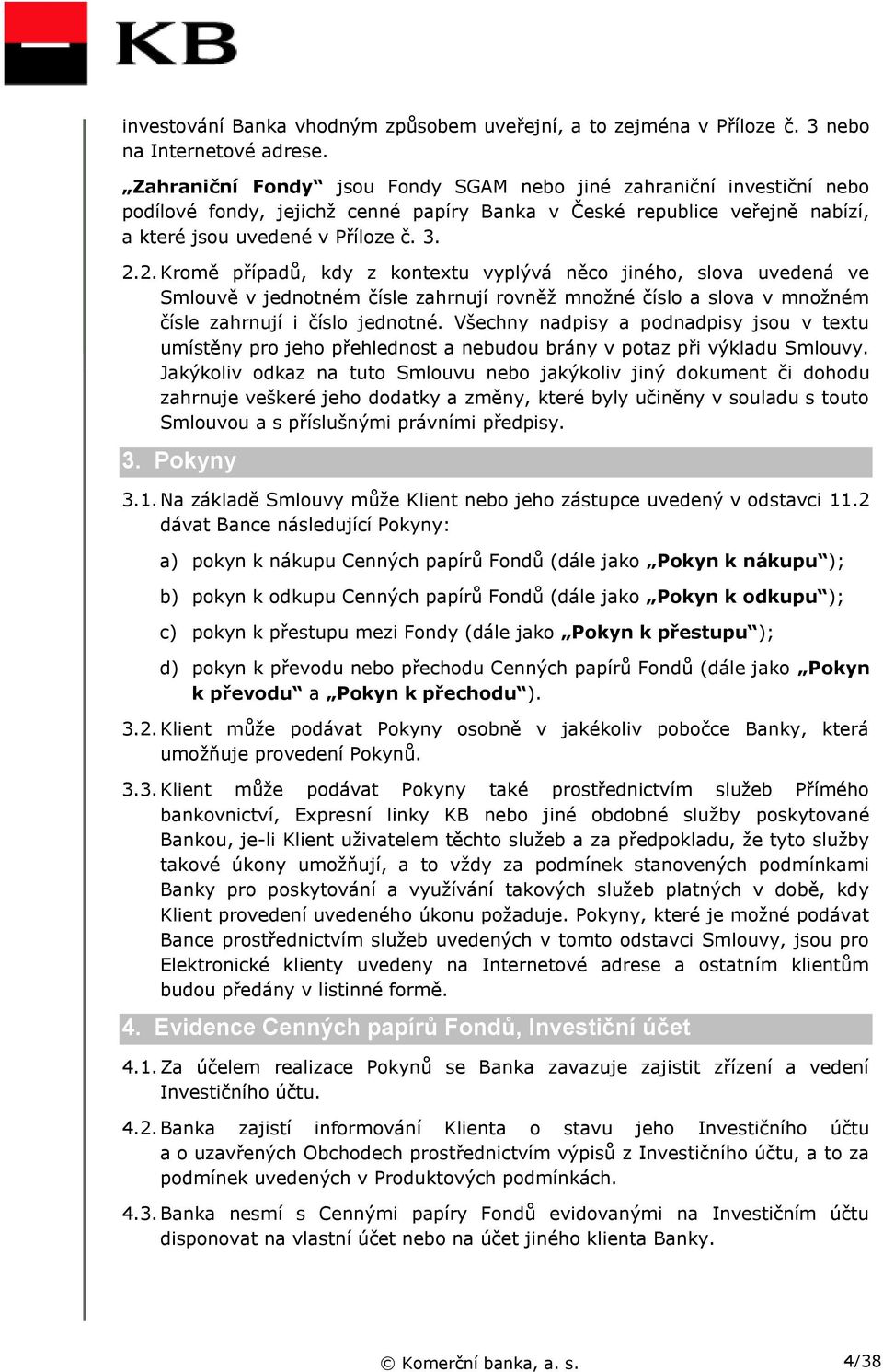 2. Kromě případů, kdy z kontextu vyplývá něco jiného, slova uvedená ve Smlouvě v jednotném čísle zahrnují rovněž množné číslo a slova v množném čísle zahrnují i číslo jednotné.