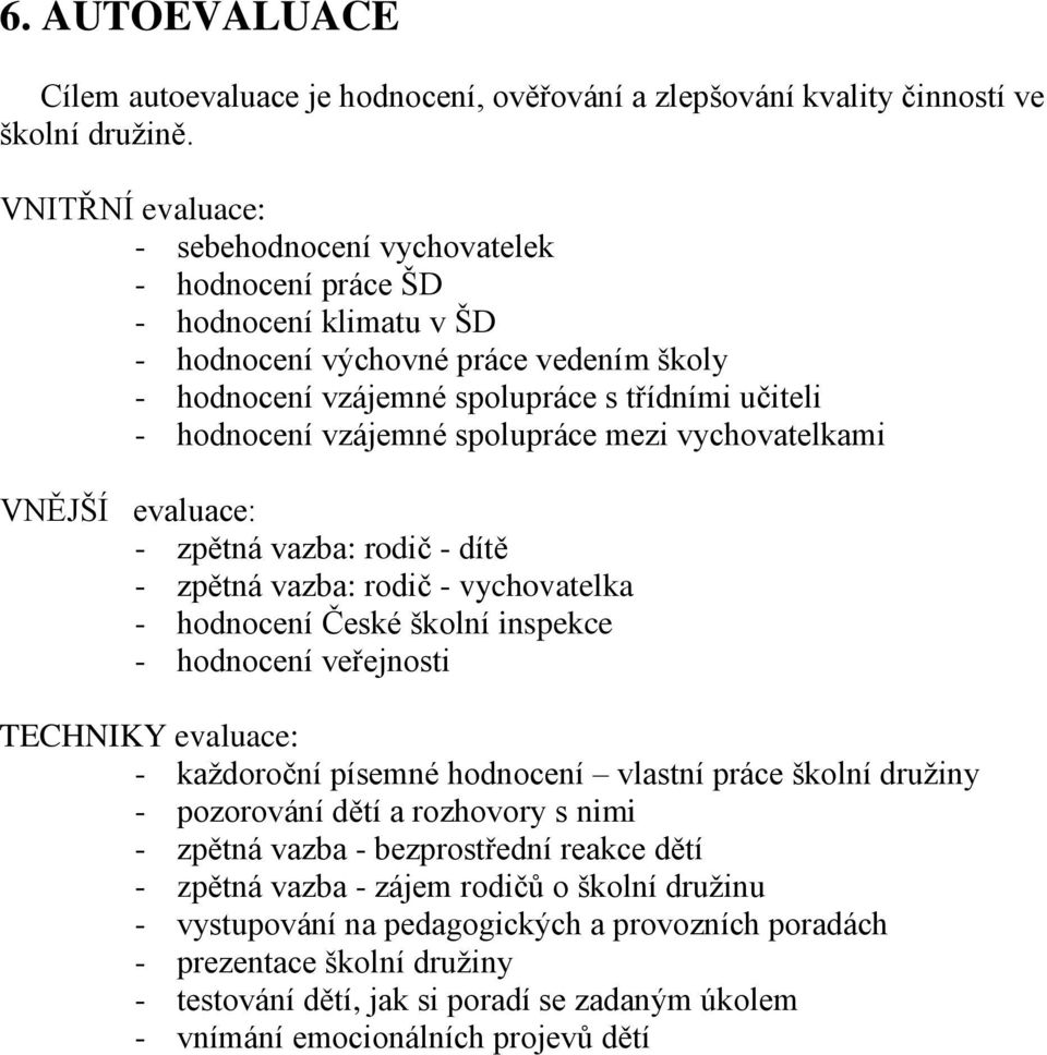 vzájemné spolupráce mezi vychovatelkami VNĚJŠÍ evaluace: - zpětná vazba: rodič - dítě - zpětná vazba: rodič - vychovatelka - hodnocení České školní inspekce - hodnocení veřejnosti TECHNIKY evaluace: