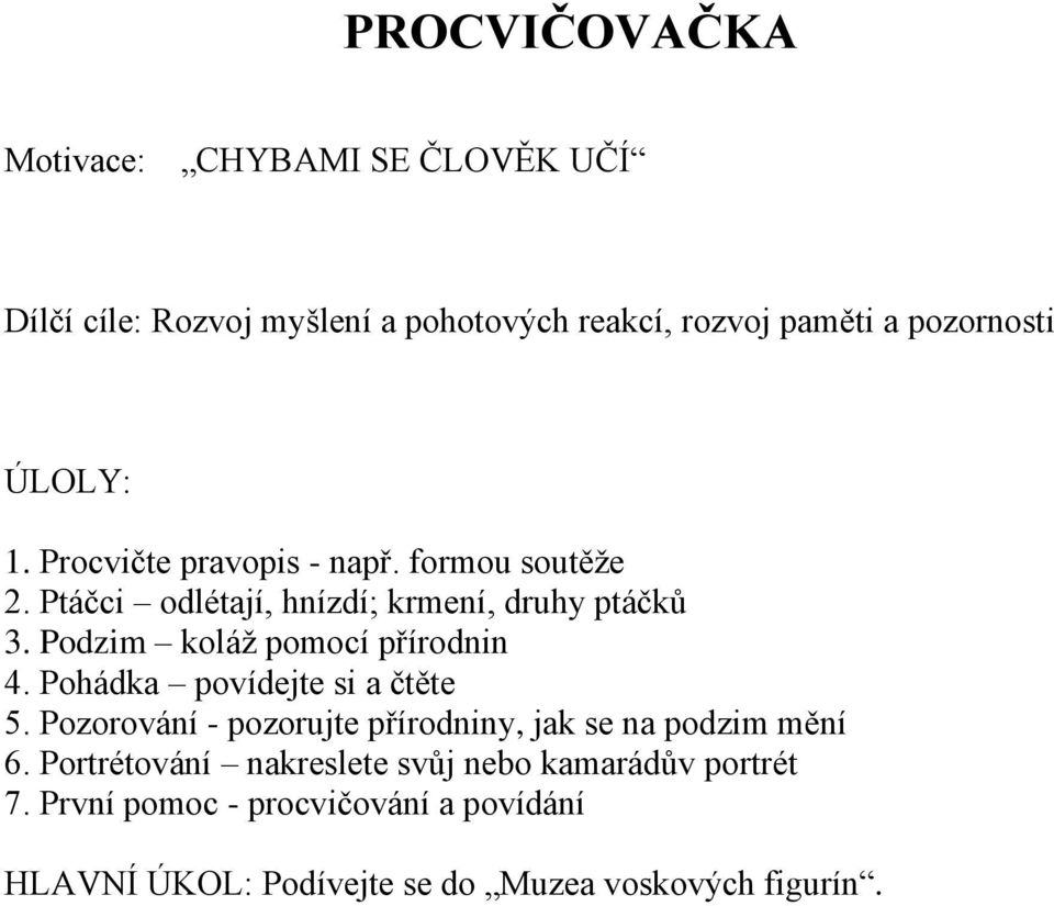 Podzim koláž pomocí přírodnin 4. Pohádka povídejte si a čtěte 5. Pozorování - pozorujte přírodniny, jak se na podzim mění 6.