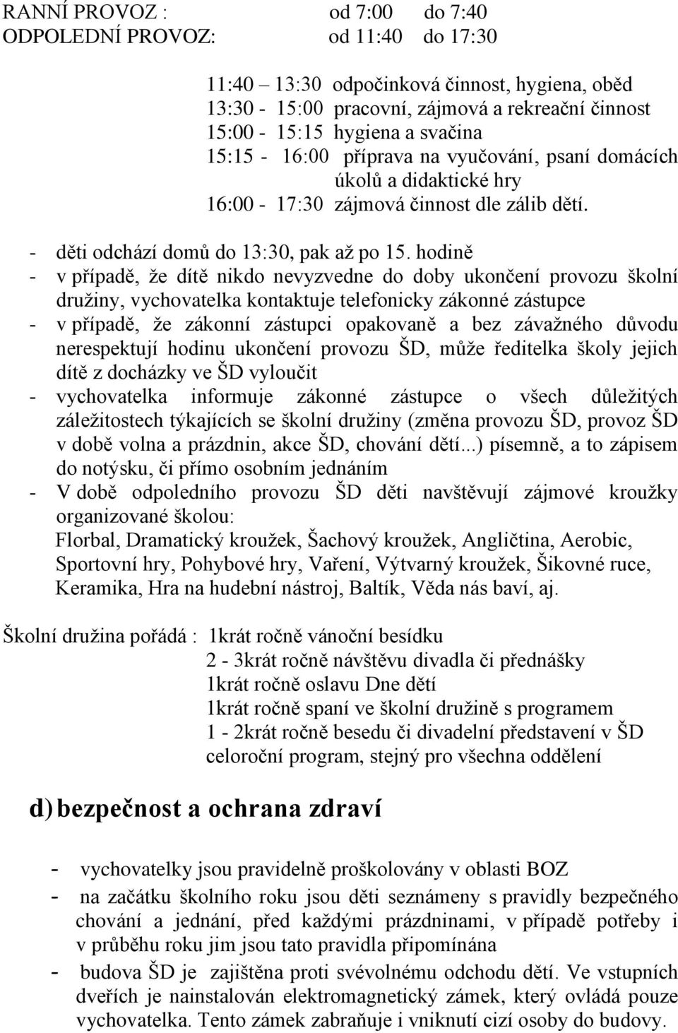 hodině - v případě, že dítě nikdo nevyzvedne do doby ukončení provozu školní družiny, vychovatelka kontaktuje telefonicky zákonné zástupce - v případě, že zákonní zástupci opakovaně a bez závažného