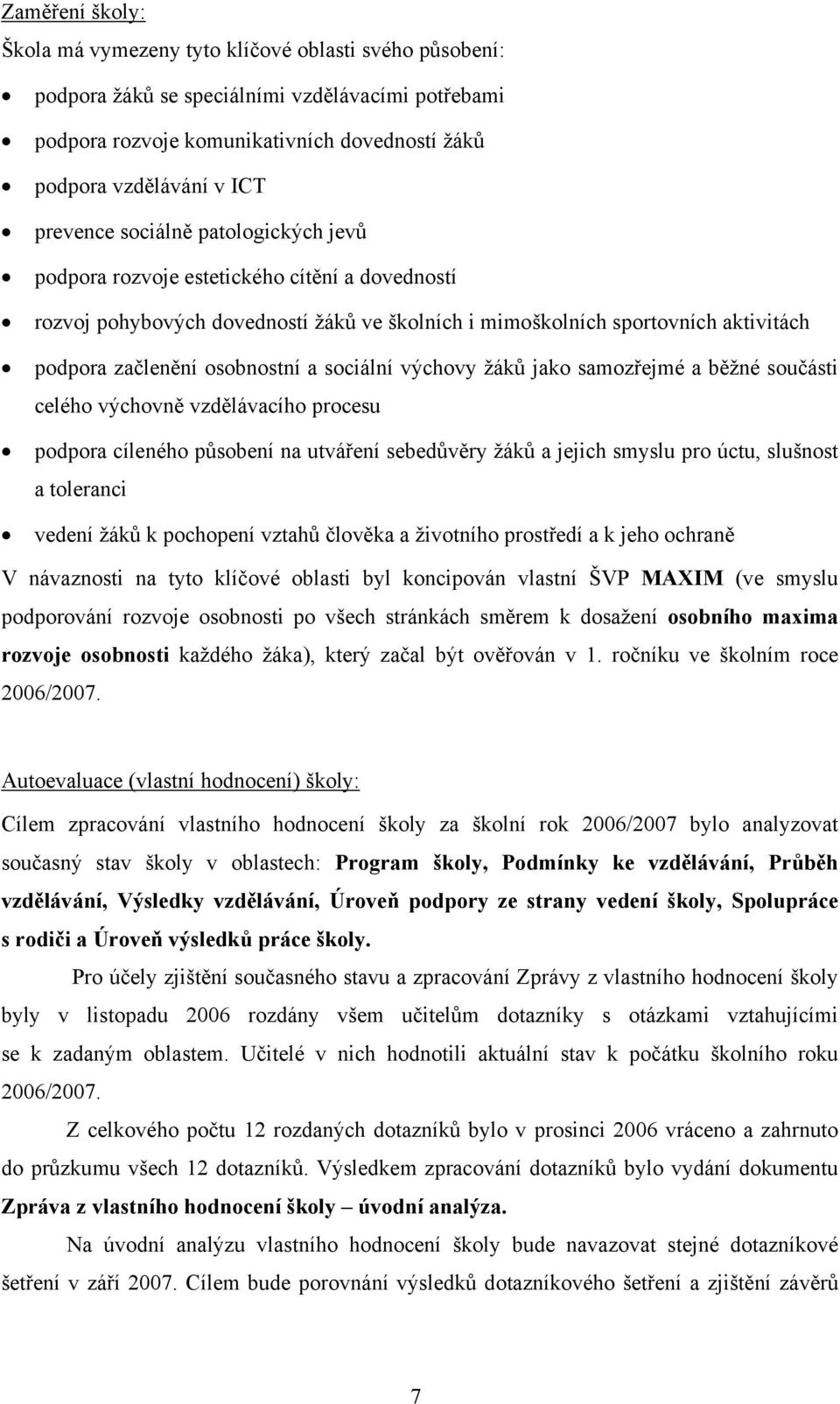 sociální výchovy žáků jako samozřejmé a běžné součásti celého výchovně vzdělávacího procesu podpora cíleného působení na utváření sebedůvěry žáků a jejich smyslu pro úctu, slušnost a toleranci vedení