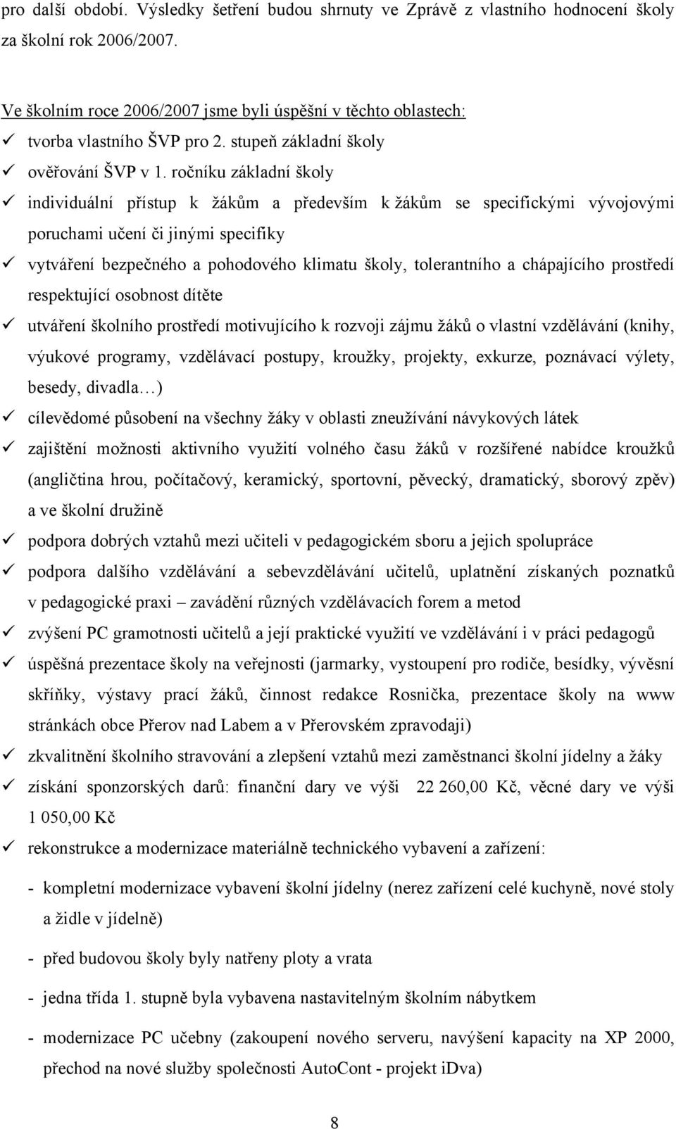 ročníku základní školy individuální přístup k žákům a především k žákům se specifickými vývojovými poruchami učení či jinými specifiky vytváření bezpečného a pohodového klimatu školy, tolerantního a