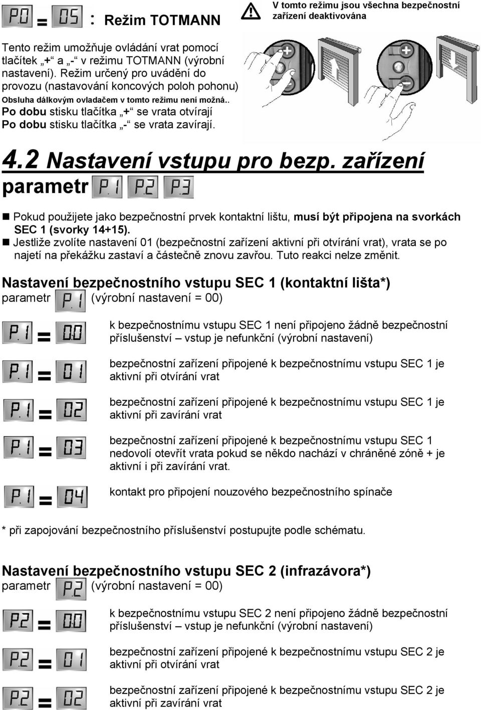 . Po dobu stisku tlačítka + se vrata otvírají Po dobu stisku tlačítka - se vrata zavírají. 4.2 Nastavení vstupu pro bezp.