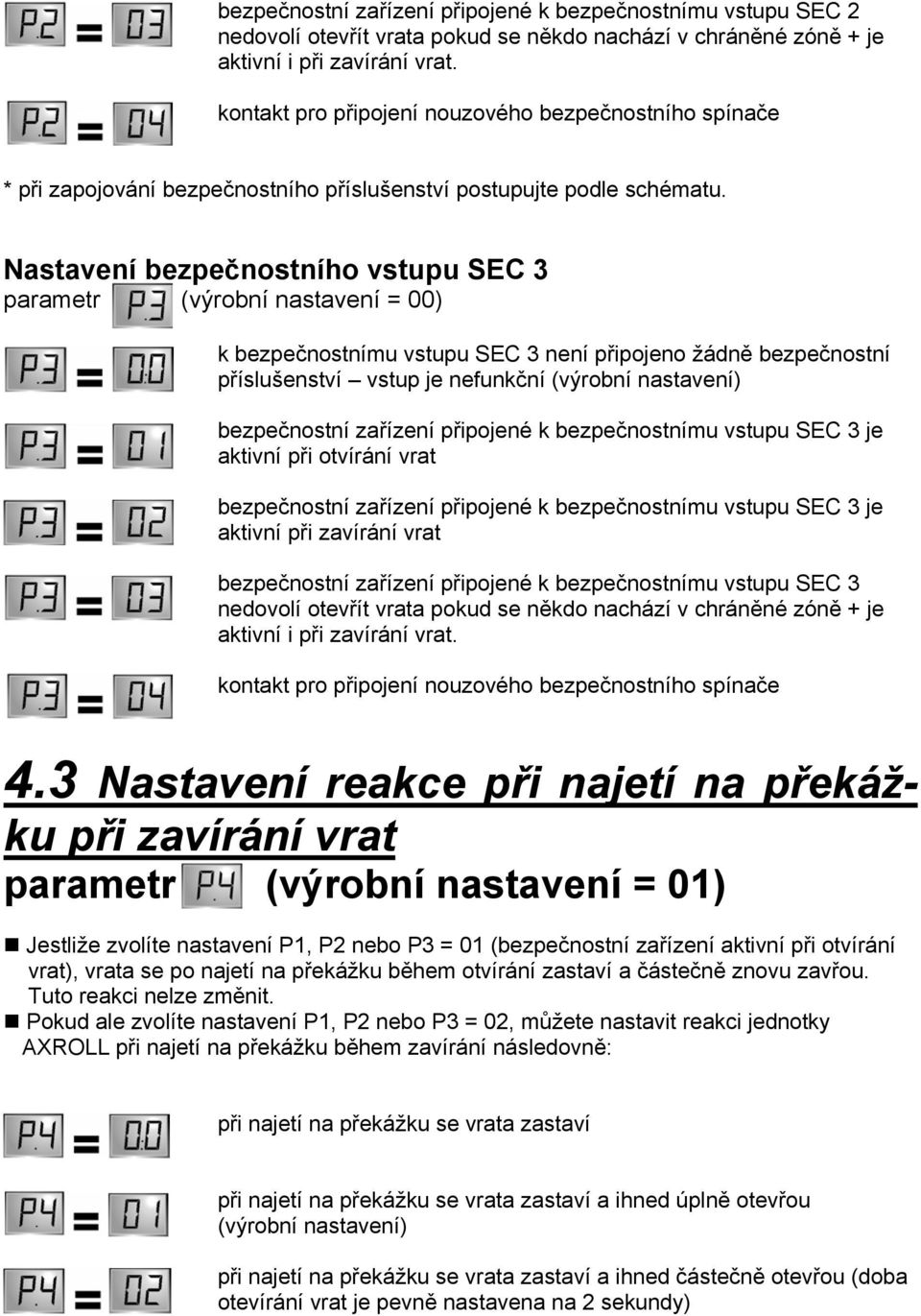 Nastavení bezpečnostního vstupu SEC 3 parametr (výrobní nastavení = 00) k bezpečnostnímu vstupu SEC 3 není připojeno žádně bezpečnostní příslušenství vstup je nefunkční (výrobní nastavení)