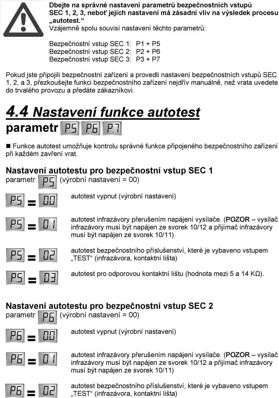 provedli nastavení bezpečnostních vstupů SEC 1, 2, a 3, přezkoušejte funkci bezpečnostního zařízení nejdřív manuálně, než vrata uvedete do trvalého provozu a předáte zákazníkovi. 4.