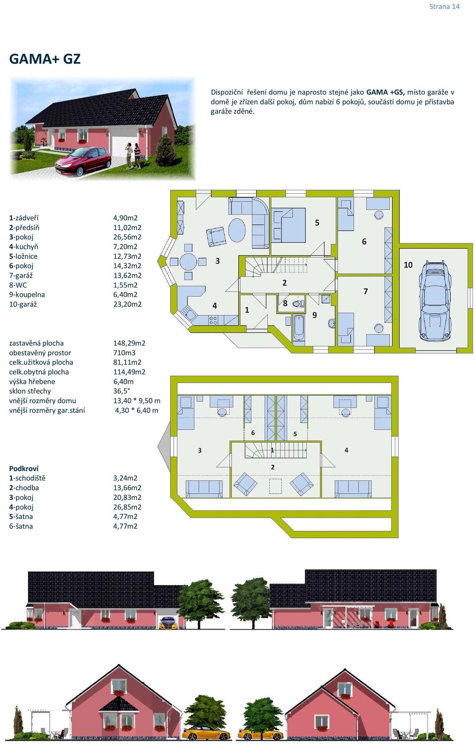 1-zádveří 4,90m2 2-předsíň 11,02m2 3-pokoj 26,56m2 4-kuchyň 7,20m2 5-ložnice 12,73m2 6-pokoj 14,32m2 7-garáž 13,62m2 8-WC 1,55m2 9-koupelna 6,40m2 10-garáž