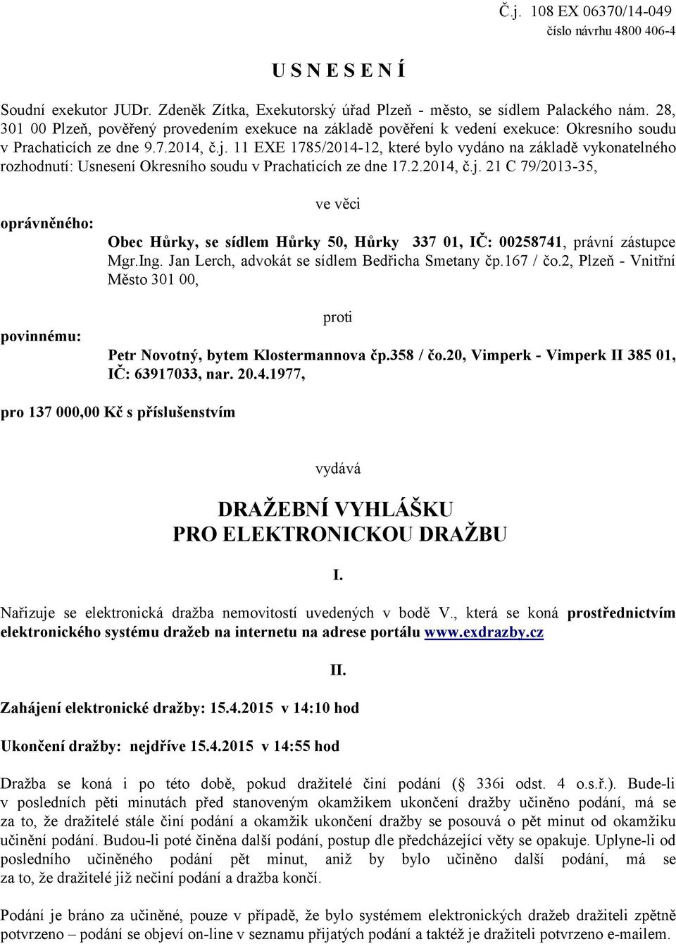 11 EXE 1785/2014-12, které bylo vydáno na základě vykonatelného rozhodnutí: Usnesení Okresního soudu v Prachaticích ze dne 17.2.2014, č.j.