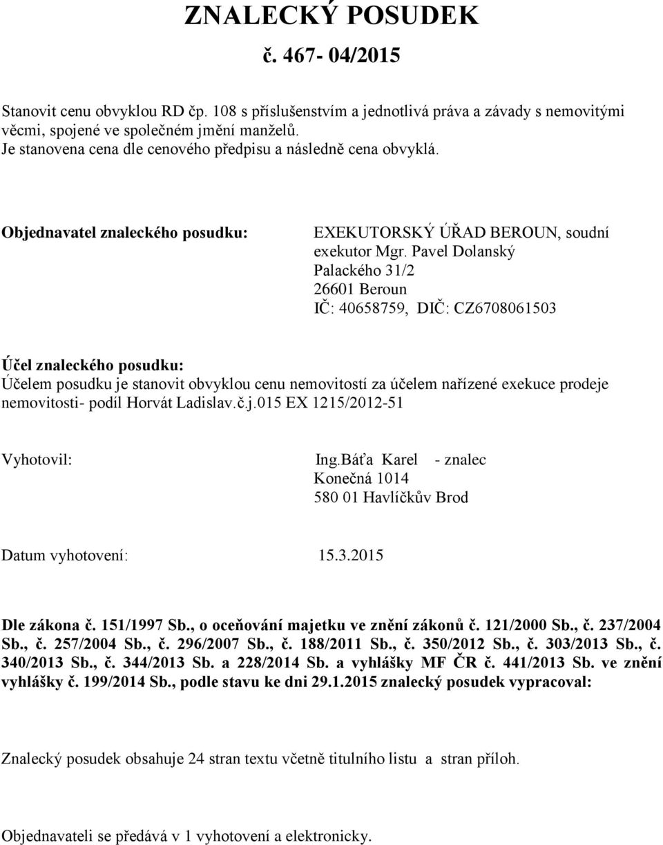 Pavel Dolanský Palackého 31/2 26601 Beroun IČ: 40658759, DIČ: CZ6708061503 Účel znaleckého posudku: Účelem posudku je stanovit obvyklou cenu nemovitostí za účelem nařízené exekuce prodeje