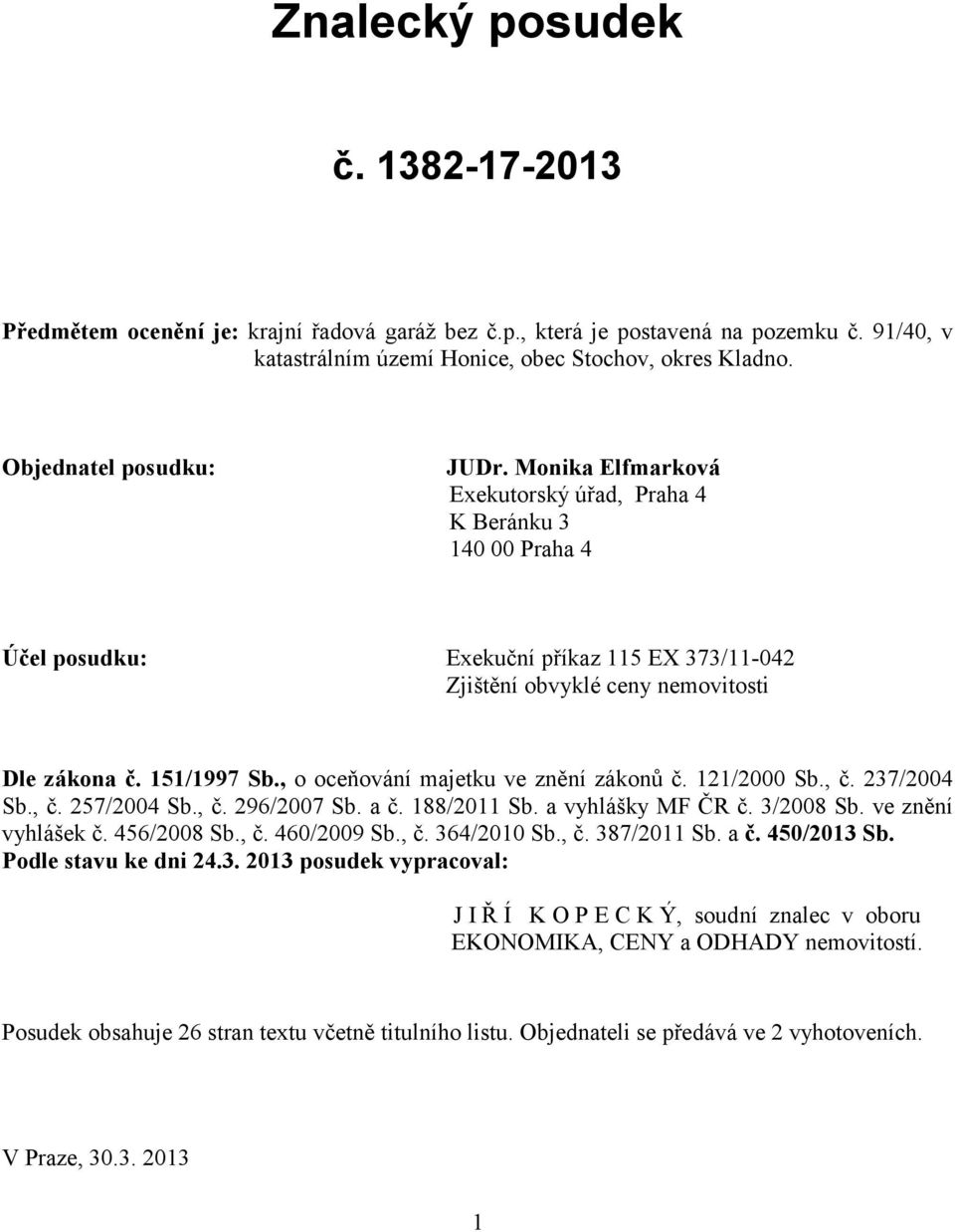 151/1997 Sb., o oceňování majetku ve znění zákonů č. 121/2000 Sb., č. 237/2004 Sb., č. 257/2004 Sb., č. 296/2007 Sb. a č. 188/2011 Sb. a vyhlášky MF ČR č. 3/2008 Sb. ve znění vyhlášek č. 456/2008 Sb.