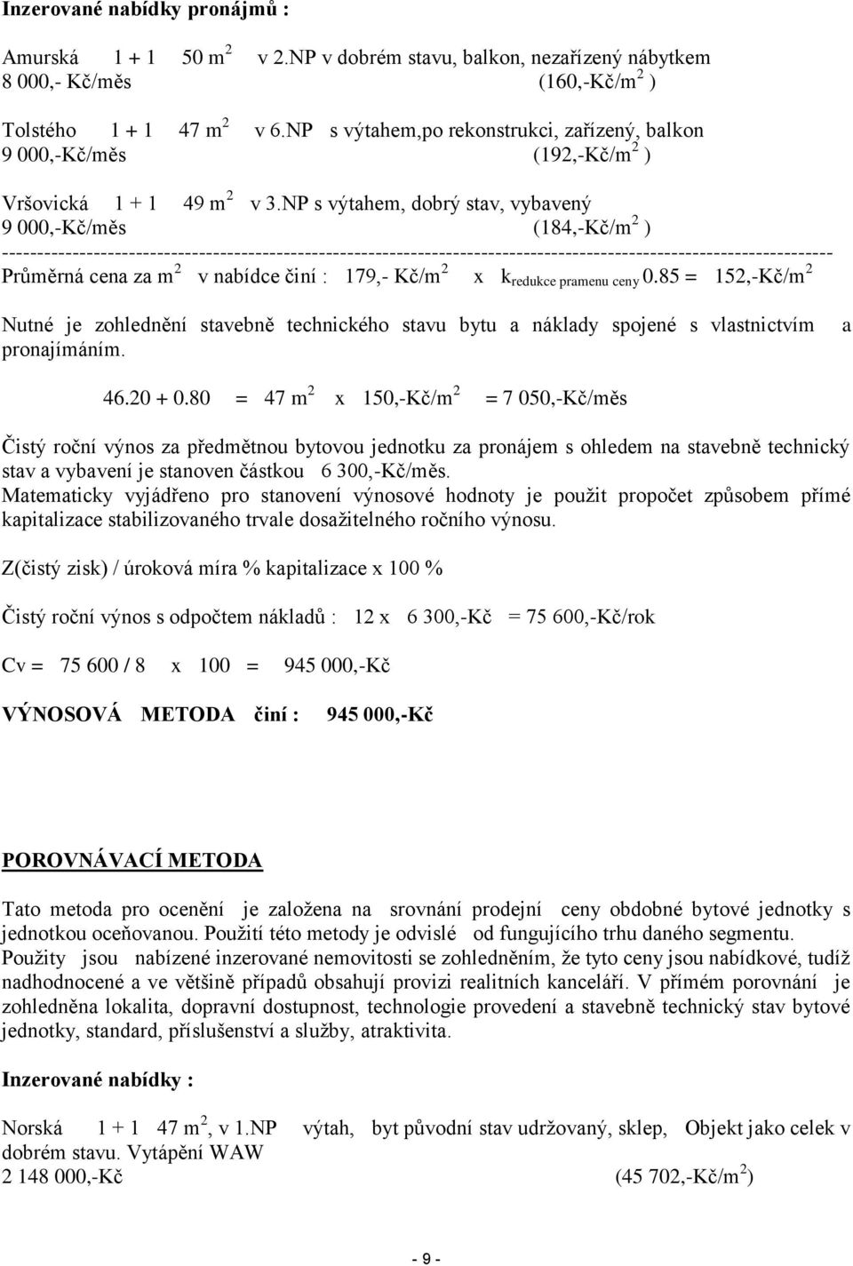 NP s výtahem, dobrý stav, vybavený 9 000,-Kč/měs (184,-Kč/m 2 ) ---------------------------------------------------------------------------------------------------------------------- Průměrná cena za