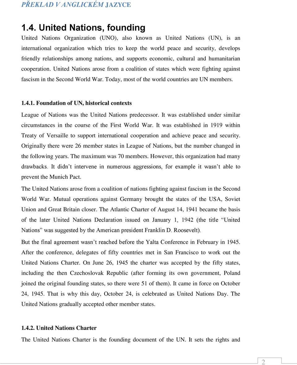 relationships among nations, and supports economic, cultural and humanitarian cooperation. United Nations arose from a coalition of states which were fighting against fascism in the Second World War.