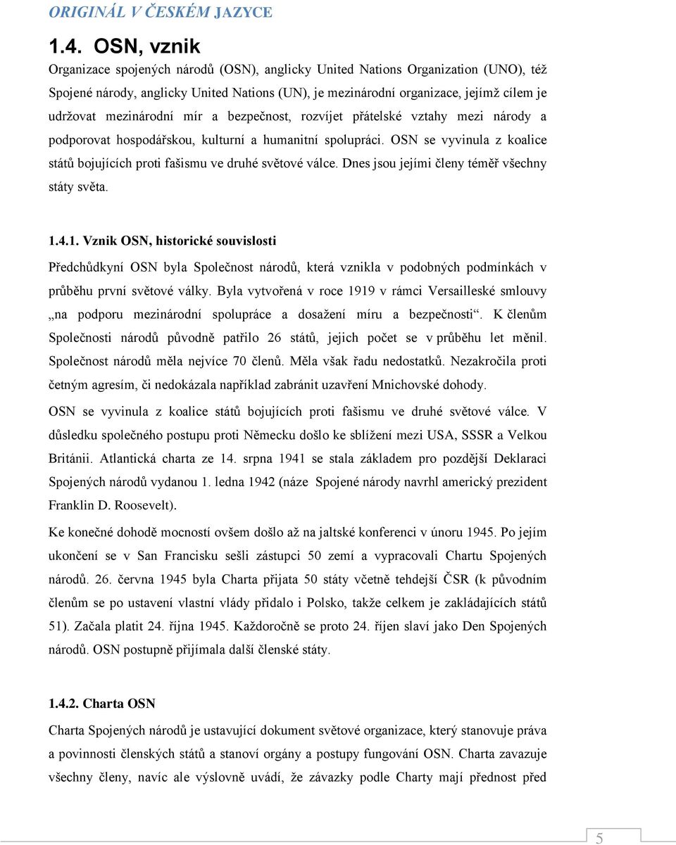 mezinárodní mír a bezpečnost, rozvíjet přátelské vztahy mezi národy a podporovat hospodářskou, kulturní a humanitní spolupráci.