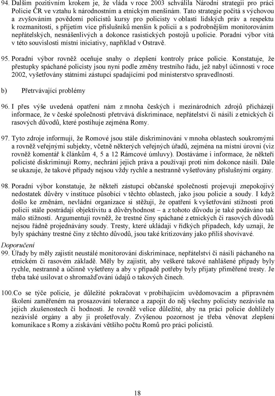 monitorováním nepřátelských, nesnášenlivých a dokonce rasistických postojů u policie. Poradní výbor vítá v této souvislosti místní iniciativy, například v Ostravě. 95.