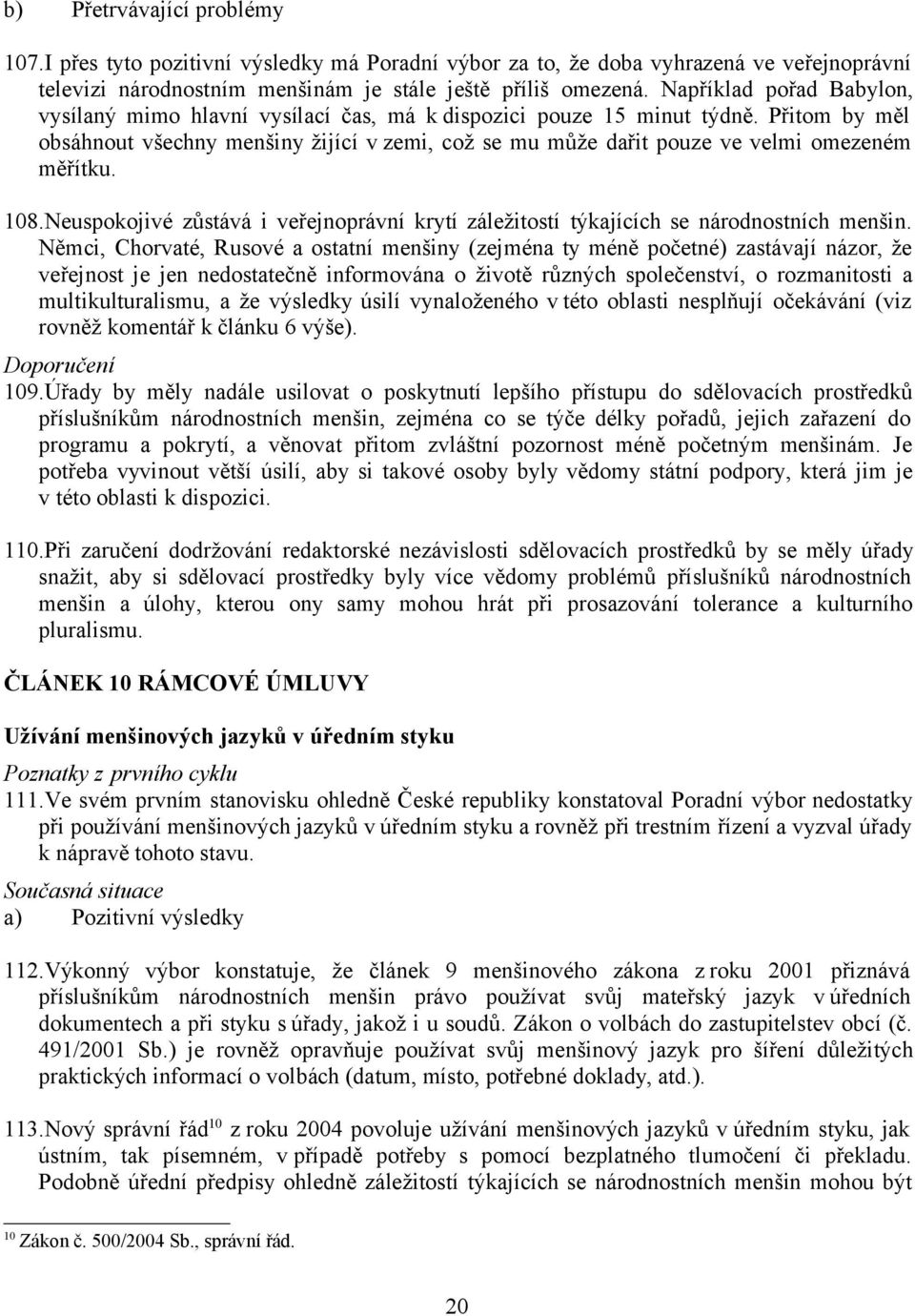 Přitom by měl obsáhnout všechny menšiny žijící v zemi, což se mu může dařit pouze ve velmi omezeném měřítku. 108.