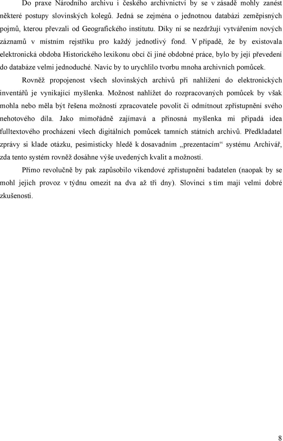 V případě, že by existovala elektronická obdoba Historického lexikonu obcí či jiné obdobné práce, bylo by její převedení do databáze velmi jednoduché.