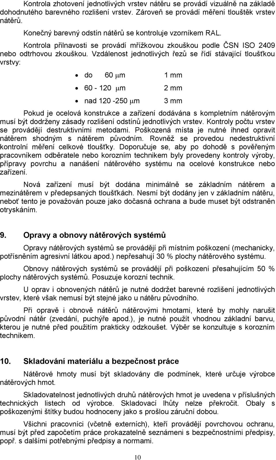 Vzdálenost jednotlivých řezů se řídí stávající tloušťkou vrstvy: do 60 m 1 mm 60-120 m nad 120-250 m 2 mm 3 mm Pokud je ocelová konstrukce a zařízení dodávána s kompletním nátěrovým musí být dodrženy