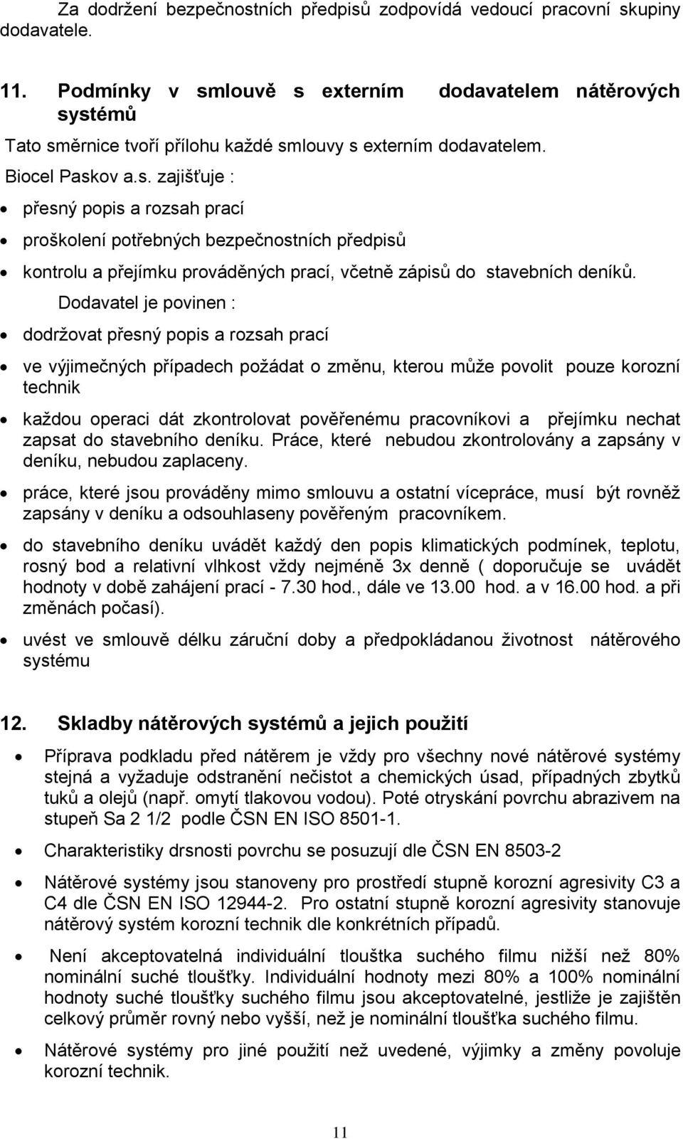 Dodavatel je povinen : dodržovat přesný popis a rozsah prací ve výjimečných případech požádat o změnu, kterou může povolit pouze korozní technik každou operaci dát zkontrolovat pověřenému