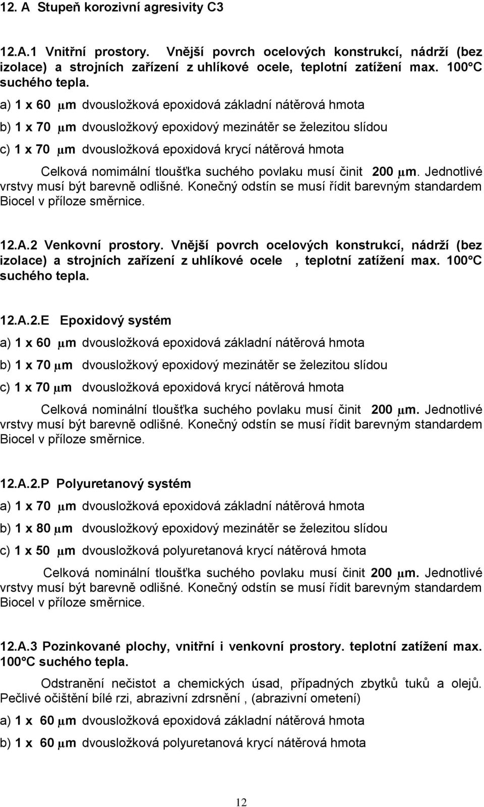 a) 1 x 60 µm dvousložková epoxidová základní nátěrová hmota b) 1 x 70 µm dvousložkový epoxidový mezinátěr se železitou slídou c) 1 x 70 µm dvousložková epoxidová krycí nátěrová hmota Celková