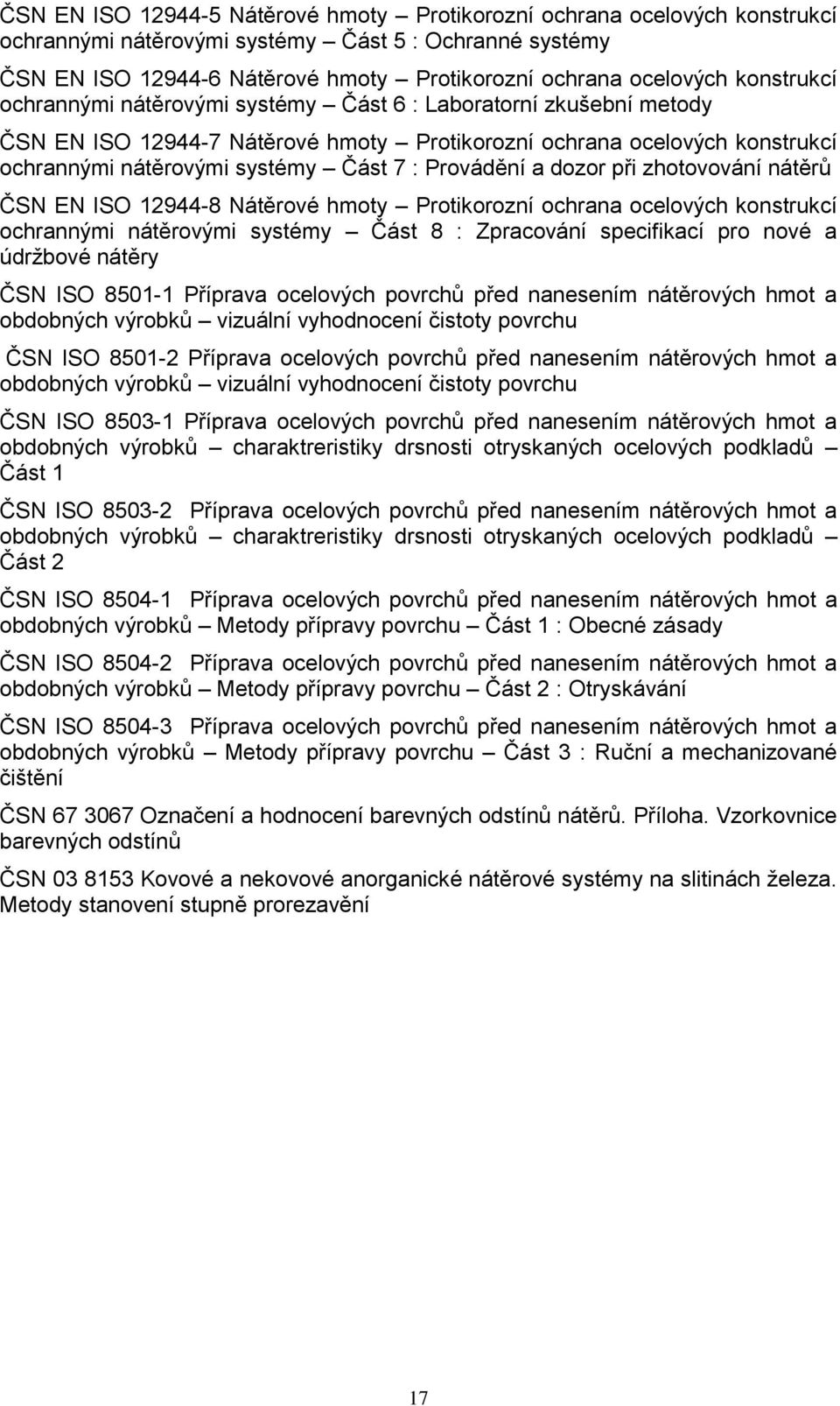 Provádění a dozor při zhotovování nátěrů ČSN EN ISO 12944-8 Nátěrové hmoty Protikorozní ochrana ocelových konstrukcí ochrannými nátěrovými systémy Část 8 : Zpracování specifikací pro nové a údržbové