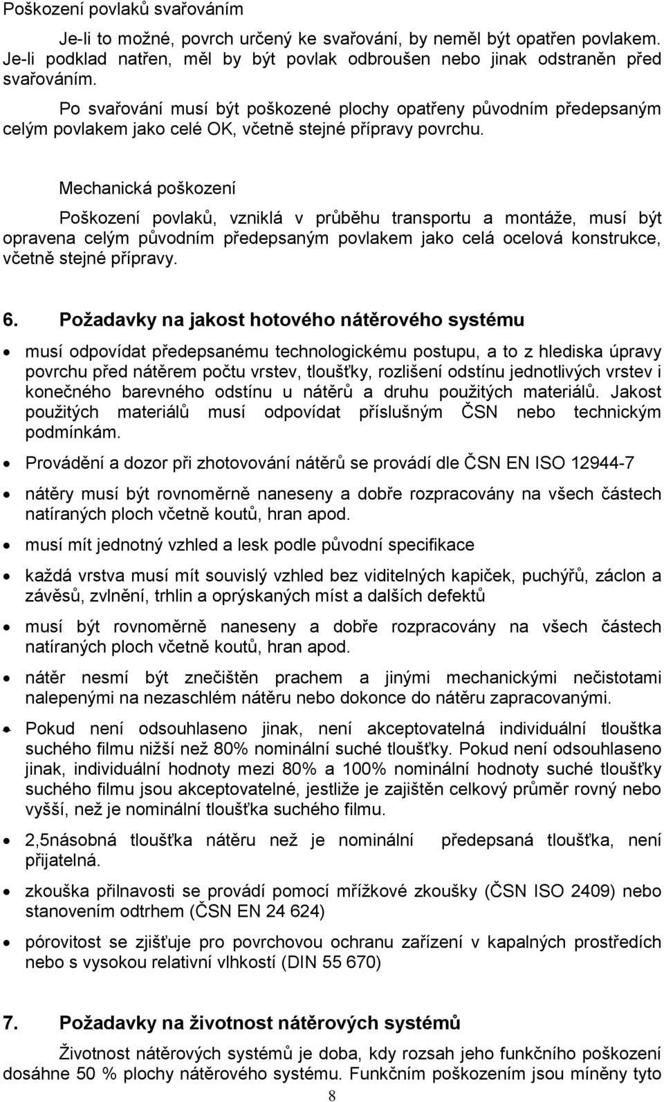 Mechanická poškození Poškození povlaků, vzniklá v průběhu transportu a montáže, musí být opravena celým původním předepsaným povlakem jako celá ocelová konstrukce, včetně stejné přípravy. 6.