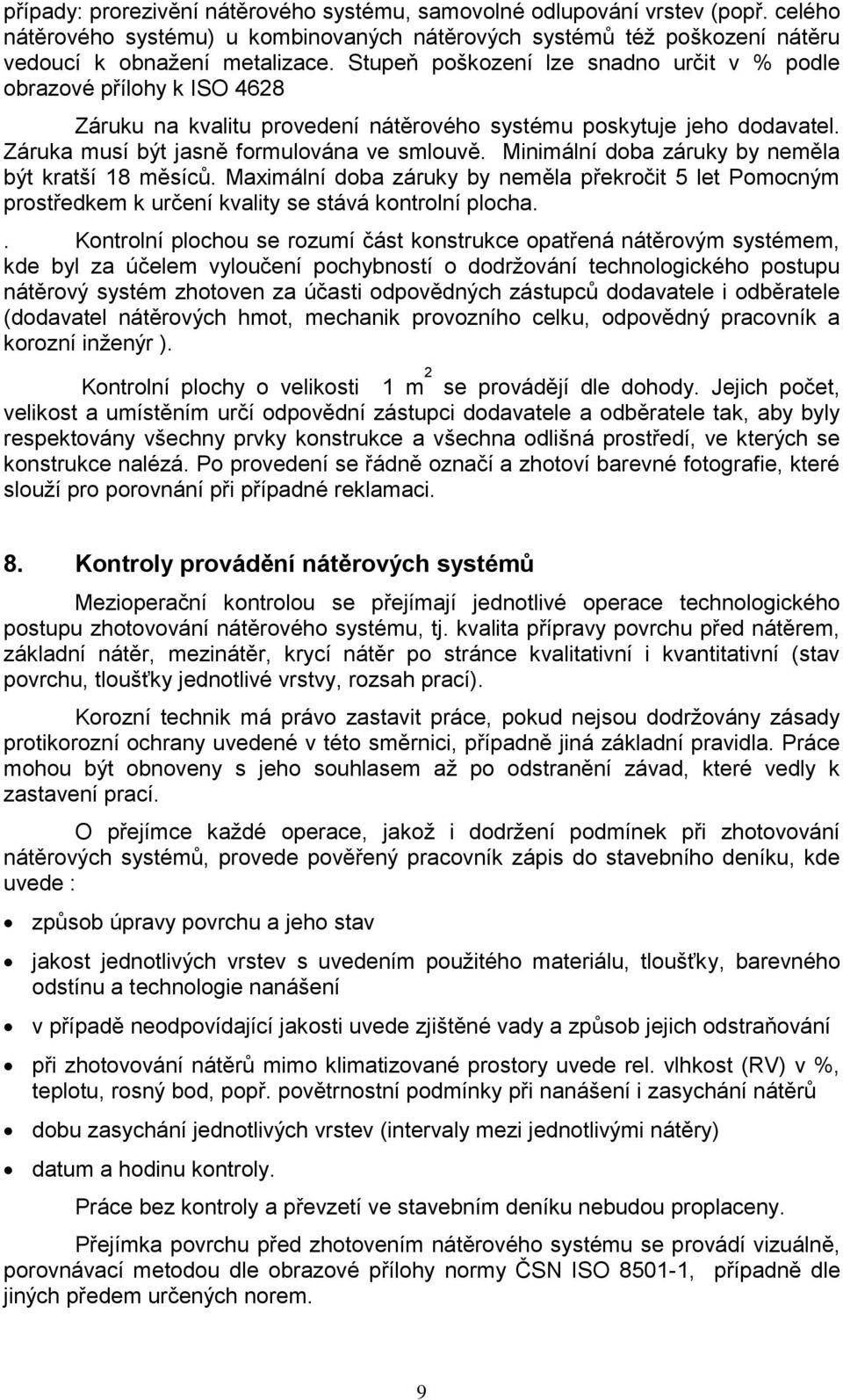 Minimální doba záruky by neměla být kratší 18 měsíců. Maximální doba záruky by neměla překročit 5 let Pomocným prostředkem k určení kvality se stává kontrolní plocha.