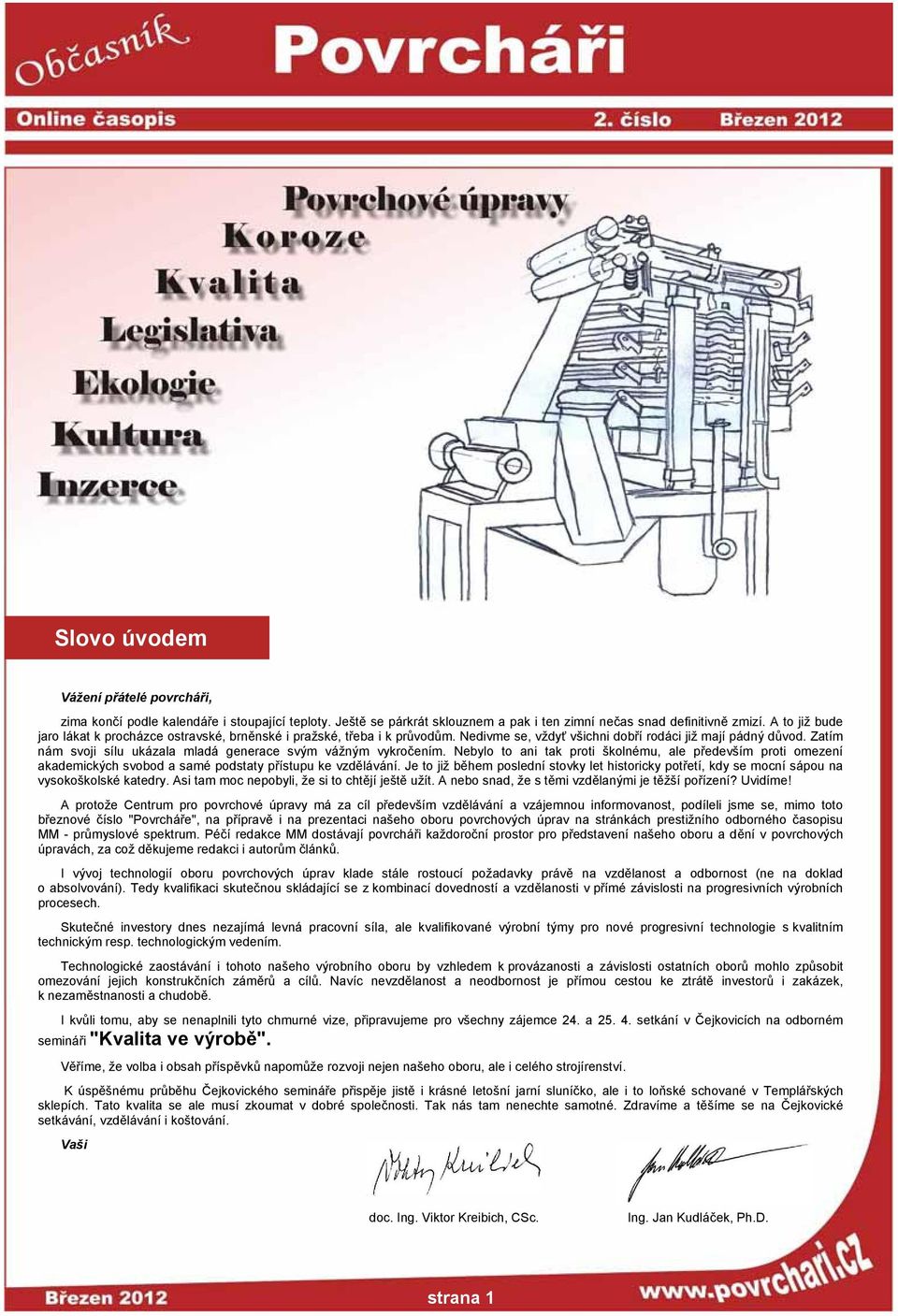 Zatím nám svoji sílu ukázala mladá generace svým vážným vykročením. Nebylo to ani tak proti školnému, ale především proti omezení akademických svobod a samé podstaty přístupu ke vzdělávání.